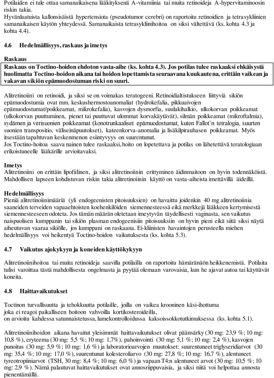 Samanaikaista tetrasykliinihoitoa on siksi vältettävä (ks. kohta 4.3 ja kohta 4.4). 4.6 Hedelmällisyys, raskaus ja imetys Raskaus Raskaus on Toctino-hoidon ehdoton vasta-aihe (ks. kohta 4.3).