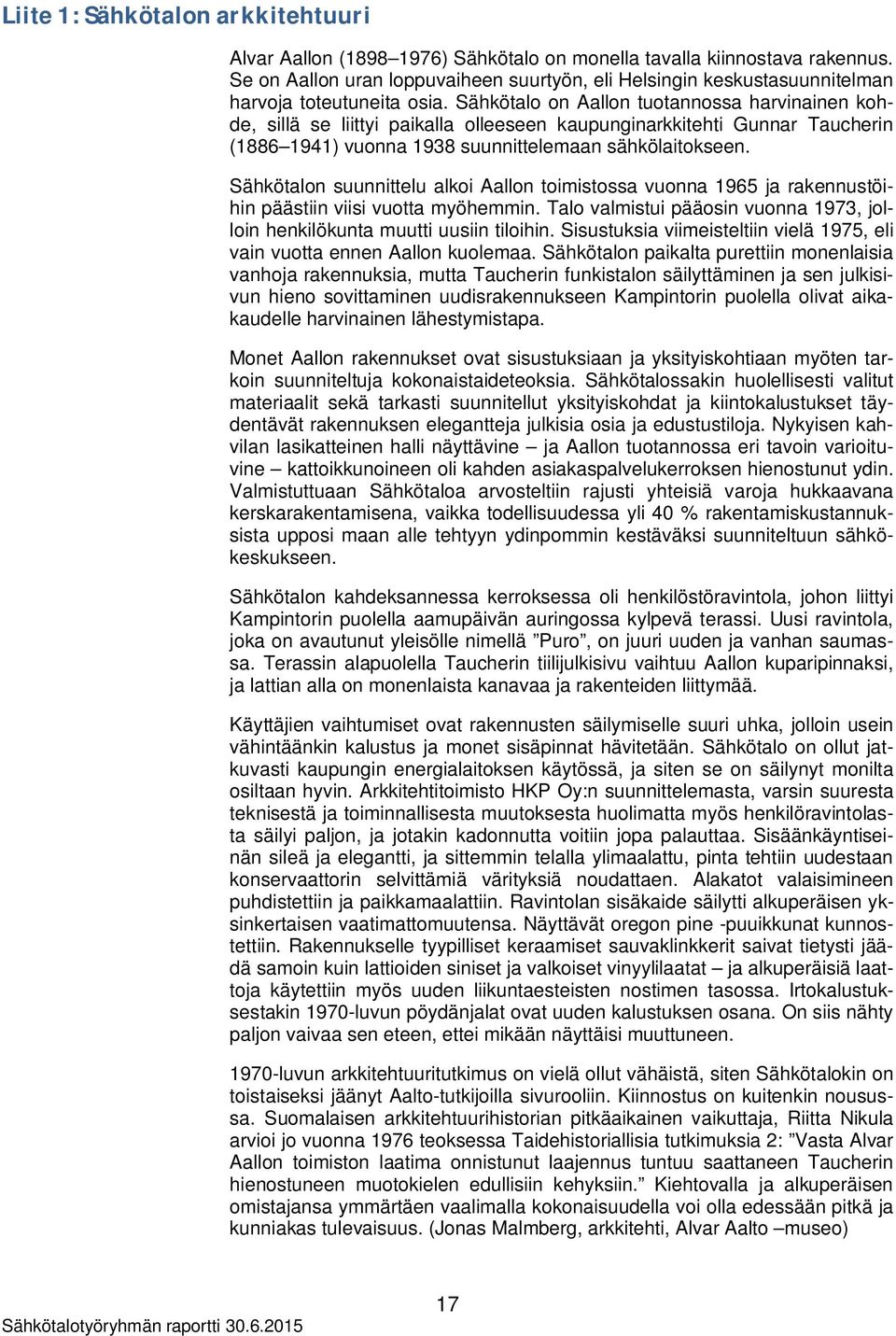 Sähkötalo on Aallon tuotannossa harvinainen kohde, sillä se liittyi paikalla olleeseen kaupunginarkkitehti Gunnar Taucherin (1886 1941) vuonna 1938 suunnittelemaan sähkölaitokseen.