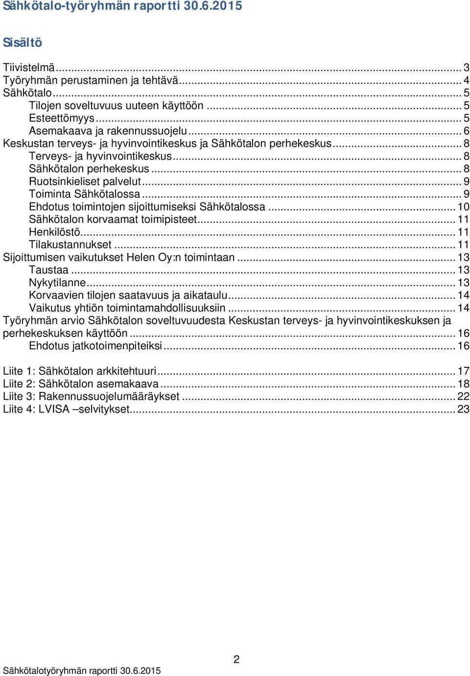 .. 9 Toiminta Sähkötalossa... 9 Ehdotus toimintojen sijoittumiseksi Sähkötalossa... 10 Sähkötalon korvaamat toimipisteet... 11 Henkilöstö... 11 Tilakustannukset.