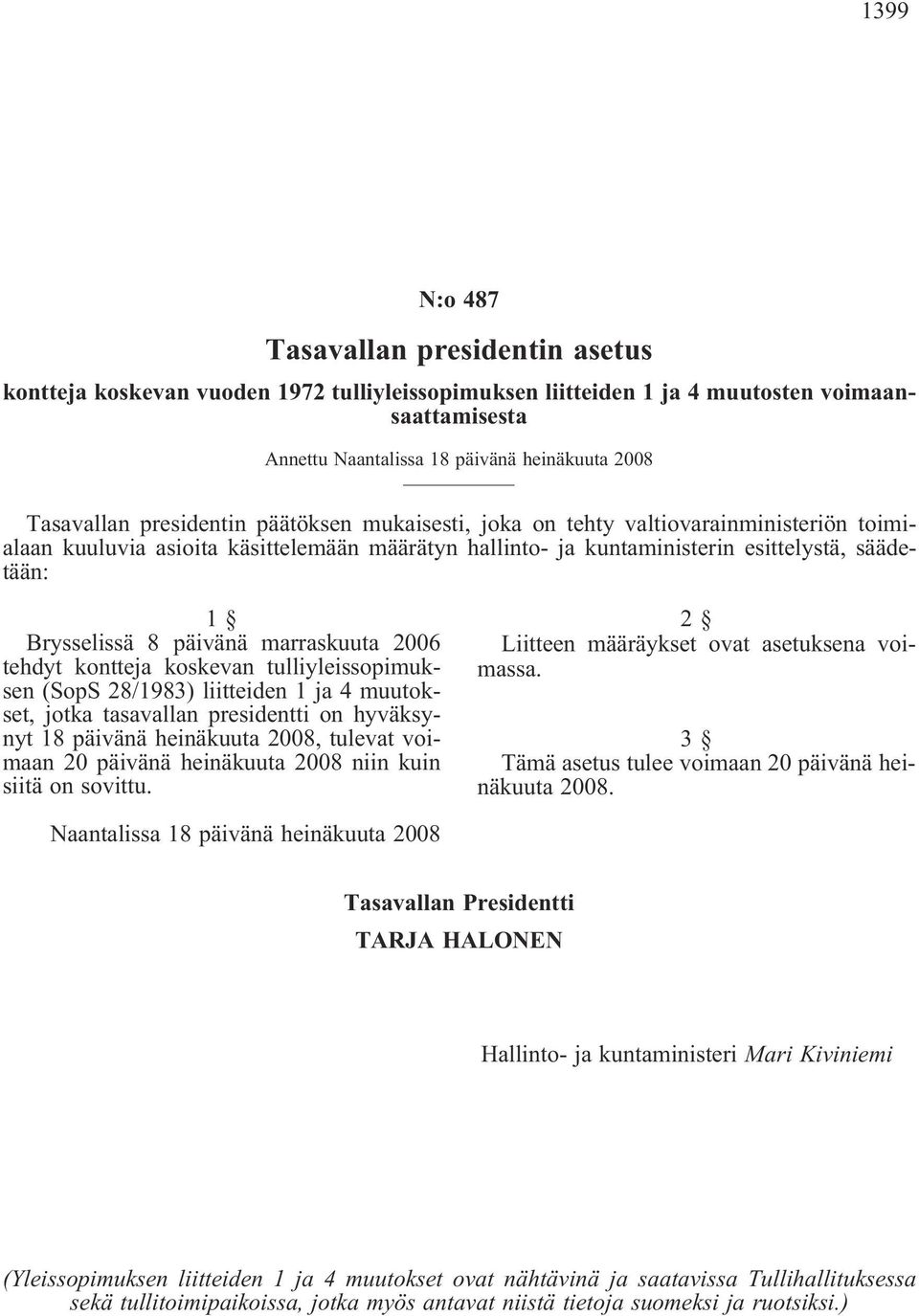 Brysselissä 8 päivänä marraskuuta 2006 tehdyt kontteja koskevan tulliyleissopimuksen (SopS 28/1983) liitteiden 1 ja 4 muutokset, jotka tasavallan presidentti on hyväksynyt 18 päivänä heinäkuuta 2008,