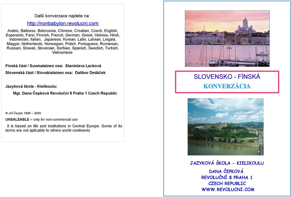 Magyar, Netherlands, Norwegian, Polish, Portuguese, Rumanian, Russian, Slowak, Slovenian, Sorbian, Spanish, Swedish, Turkish, Vietnamese Finská část / Suomalainen osa: Stanislava Lacková Slovenská