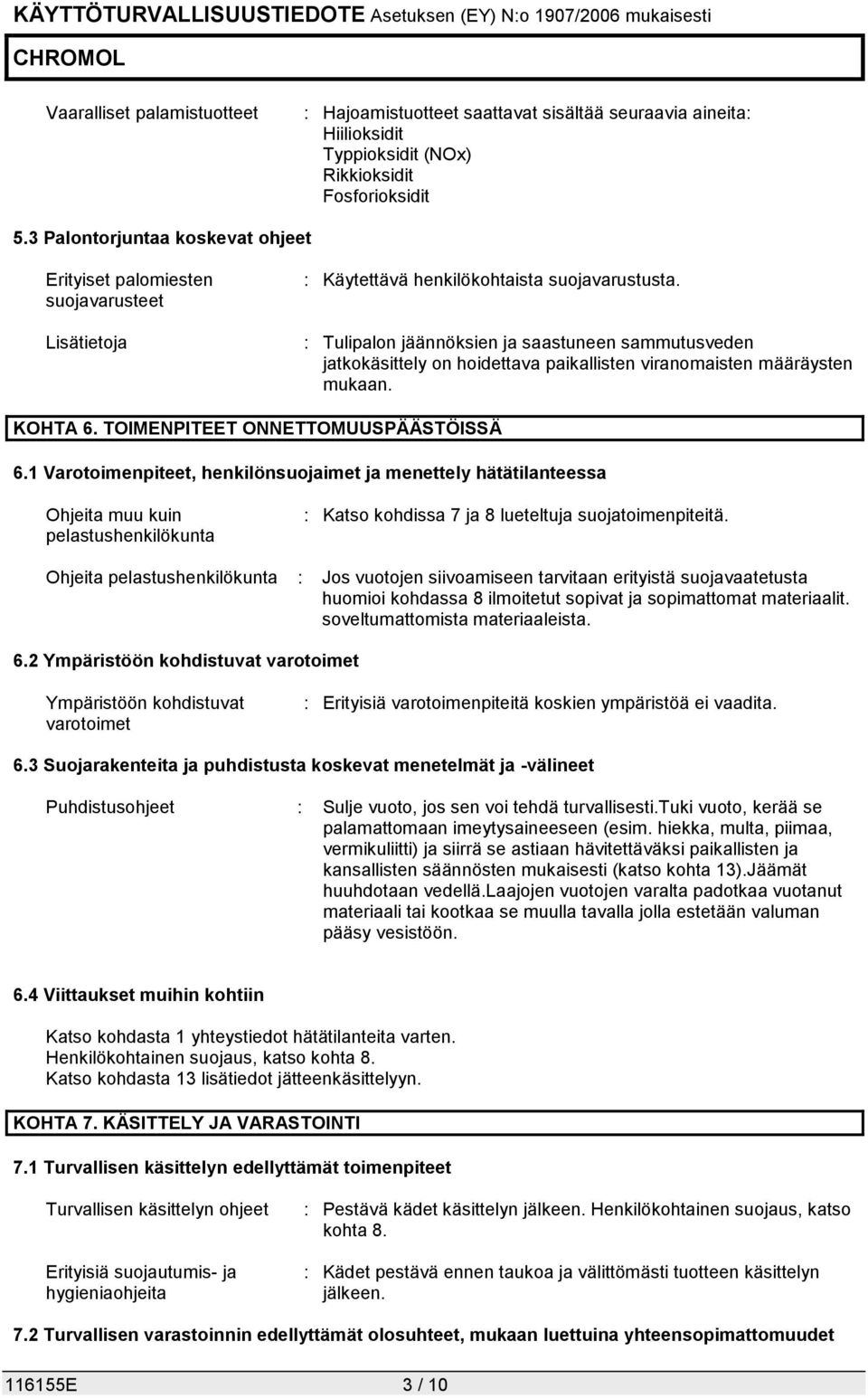 : Tulipalon jäännöksien ja saastuneen sammutusveden jatkokäsittely on hoidettava paikallisten viranomaisten määräysten mukaan. KOHTA 6. TOIMENPITEET ONNETTOMUUSPÄÄSTÖISSÄ 6.