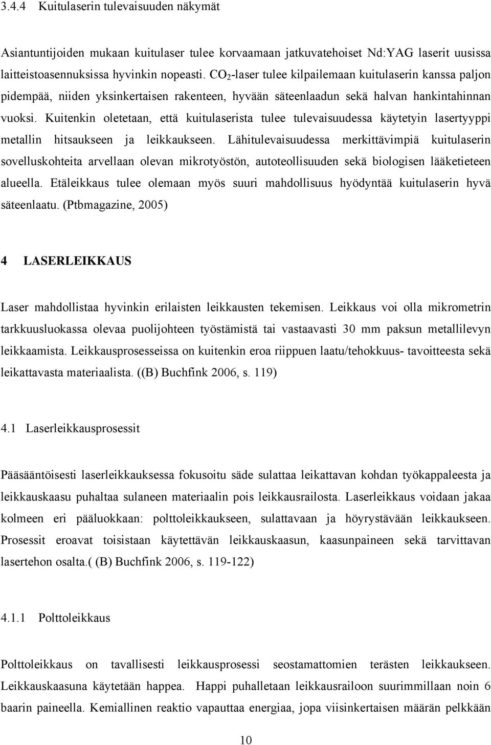 Kuitenkin oletetaan, että kuitulaserista tulee tulevaisuudessa käytetyin lasertyyppi metallin hitsaukseen ja leikkaukseen.