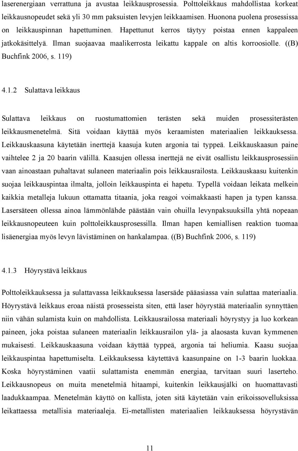 ((B) Buchfink 2006, s. 119) 4.1.2 Sulattava leikkaus Sulattava leikkaus on ruostumattomien terästen sekä muiden prosessiterästen leikkausmenetelmä.