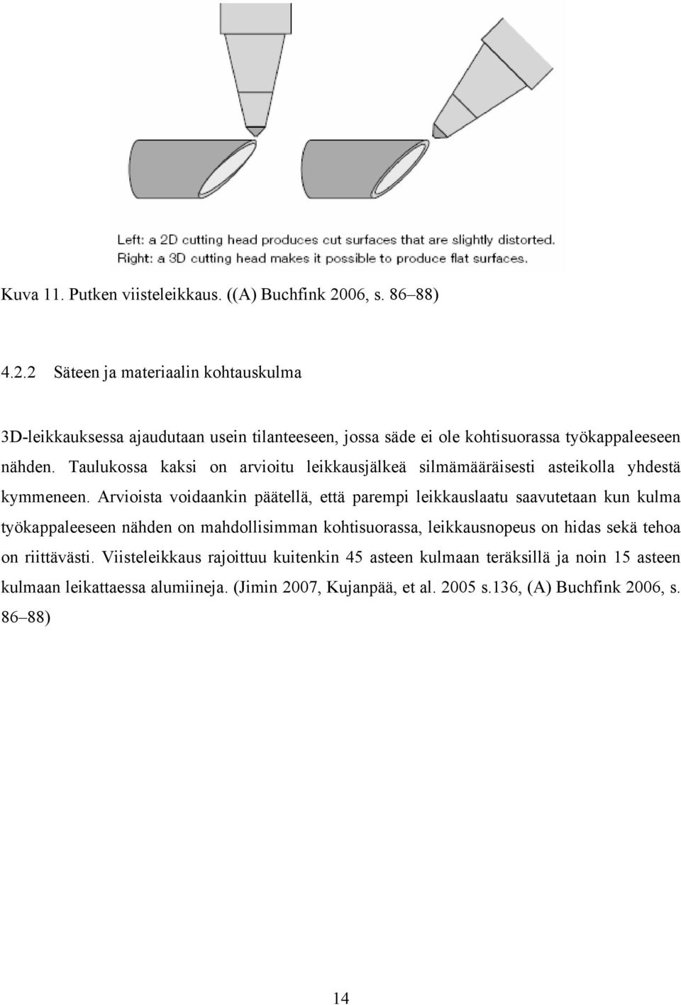 Taulukossa kaksi on arvioitu leikkausjälkeä silmämääräisesti asteikolla yhdestä kymmeneen.