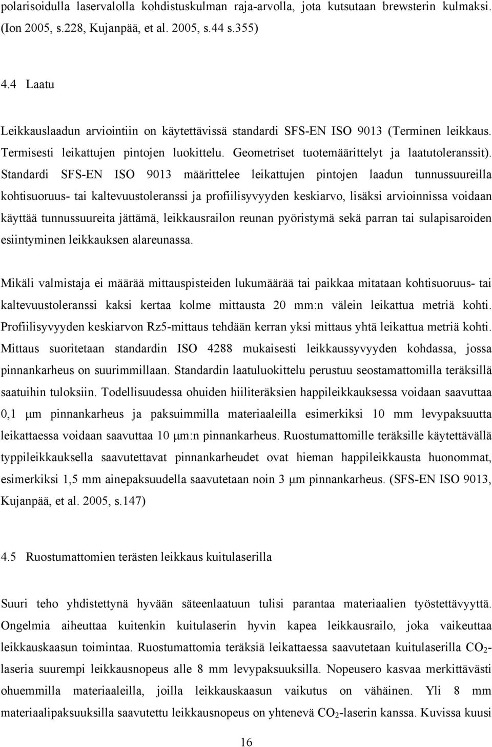 Standardi SFS-EN ISO 9013 määrittelee leikattujen pintojen laadun tunnussuureilla kohtisuoruus- tai kaltevuustoleranssi ja profiilisyvyyden keskiarvo, lisäksi arvioinnissa voidaan käyttää