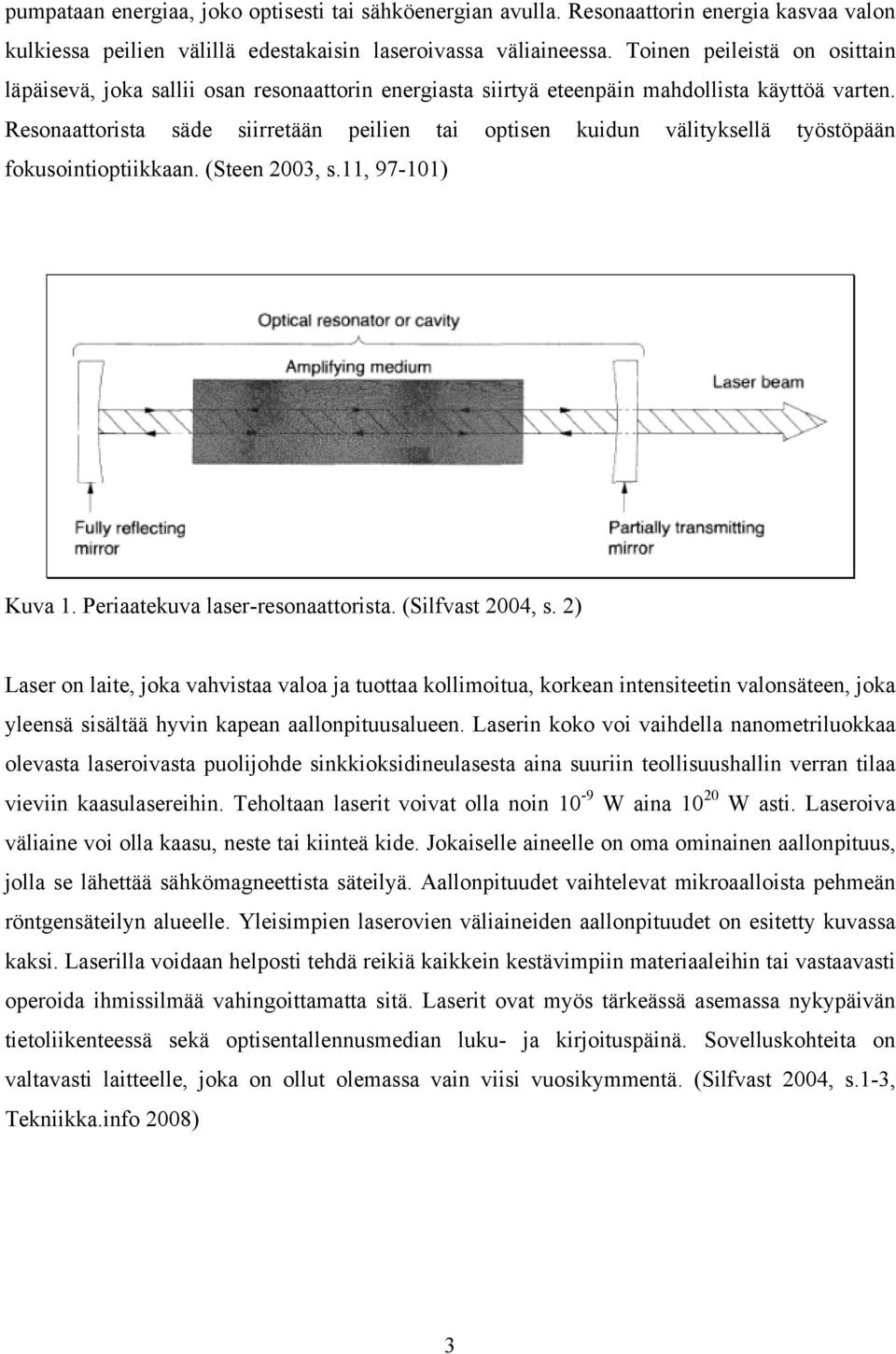 Resonaattorista säde siirretään peilien tai optisen kuidun välityksellä työstöpään fokusointioptiikkaan. (Steen 2003, s.11, 97-101) Kuva 1. Periaatekuva laser-resonaattorista. (Silfvast 2004, s.