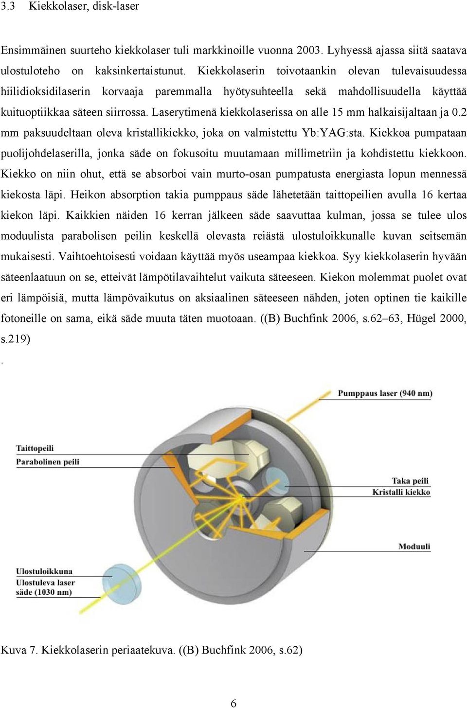 Laserytimenä kiekkolaserissa on alle 15 mm halkaisijaltaan ja 0.2 mm paksuudeltaan oleva kristallikiekko, joka on valmistettu Yb:YAG:sta.