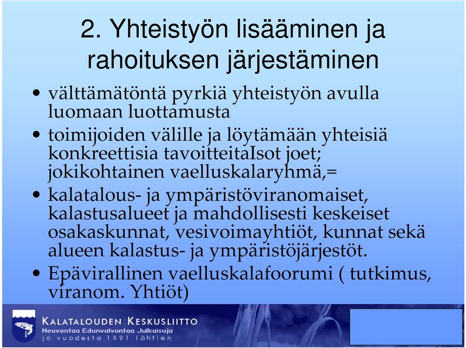 vaelluskalaryhmä,= kalatalous-ja ympäristöviranomaiset, kalastusalueet ja mahdollisesti keskeiset osakaskunnat,