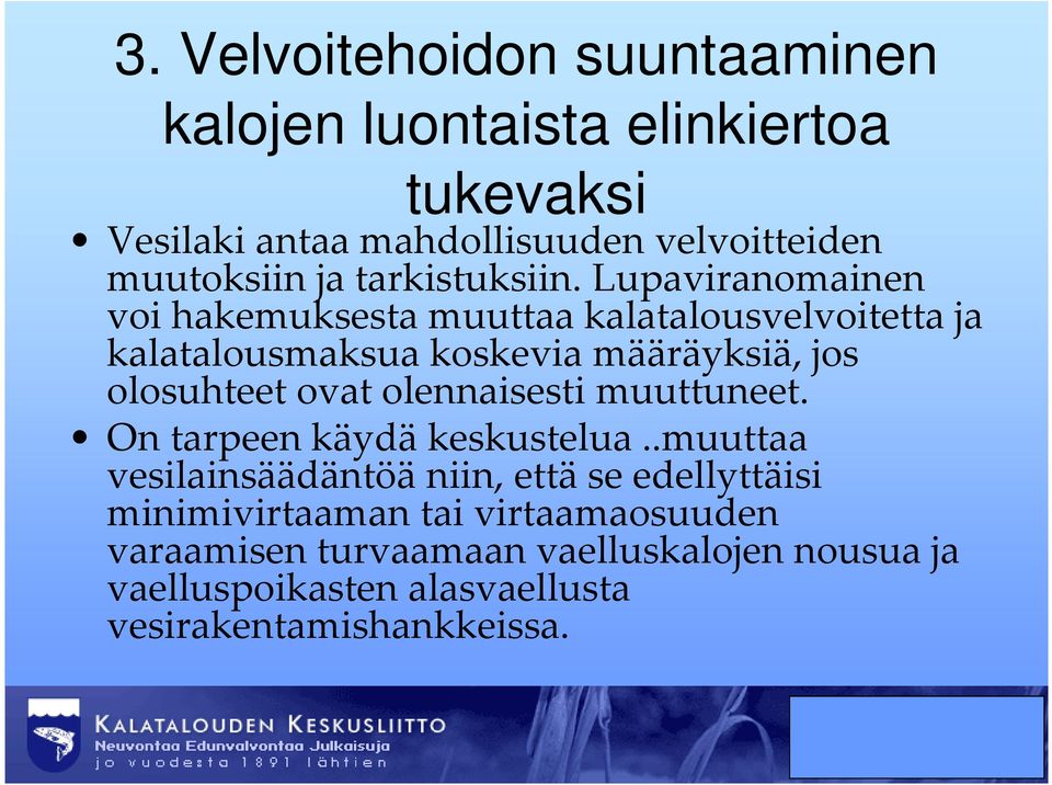 Lupaviranomainen voi hakemuksesta muuttaa kalatalousvelvoitetta ja kalatalousmaksua koskevia määräyksiä, jos olosuhteet ovat
