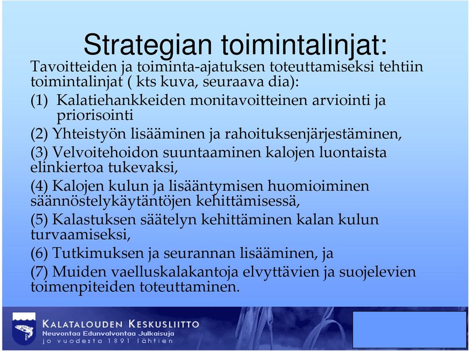 elinkiertoa tukevaksi, (4) Kalojen kulun ja lisääntymisen huomioiminen säännöstelykäytäntöjen kehittämisessä, (5) Kalastuksen säätelyn kehittäminen