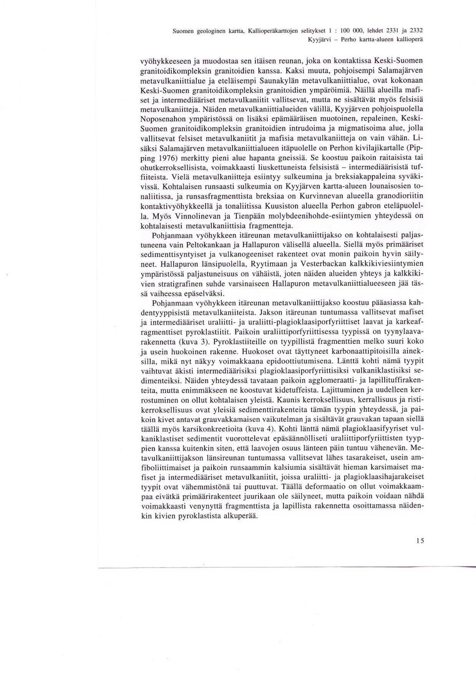 granitoidikompleksin granitoidien ymparoimia Nailla alueilla mafiset ja intermediaariset metavulkaniitit vallitsevat, mutta ne sisaltavat myos felsisia metavulkaniitteja Naiden