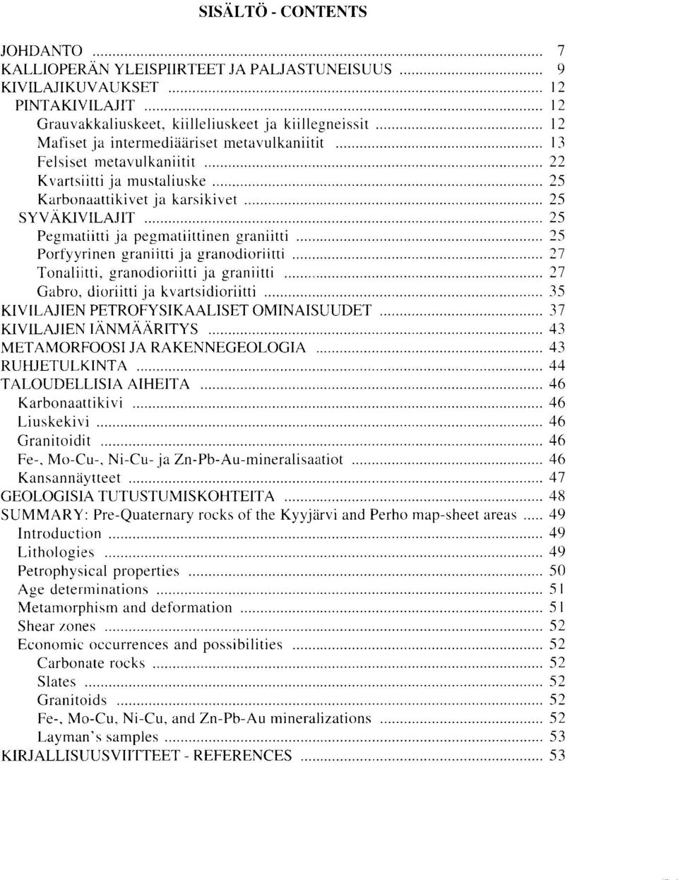 granodioriitti ja graniitti Gabro, dioriitti ja kvartsidioriitti KIVILAJIEN PETROFYSIKAALISET OMINAISUUDET KIVILAJIEN IANMAARITYS METAMORFOOSI JA RAKENNEGEOLOGIA RUHJETULKINTA TALOUDELLISIA AI EITA