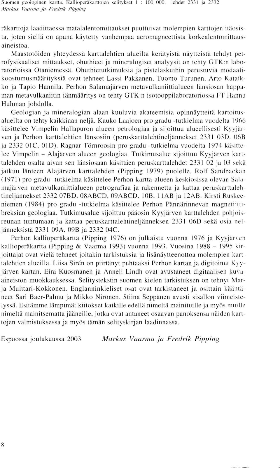 petrofysikaaliset mittaukset, ohuthieet ja mineralogiset analyysit on tehty GTK :n lahoratorioissa Otaniernessa Ohuthietutkimuksia ja pistelaskuihin perustuvia modaalikoostumusmaarityksia ovat