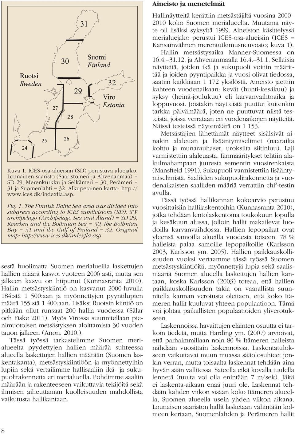 The Finnish Baltic Sea area was divided into subareas according to ICES subdivisions (SD): SW archipelago (Archipelago Sea and Åland) = SD 29, Kvarken and the Bothnian Sea = 30, the Bothnian Bay = 31