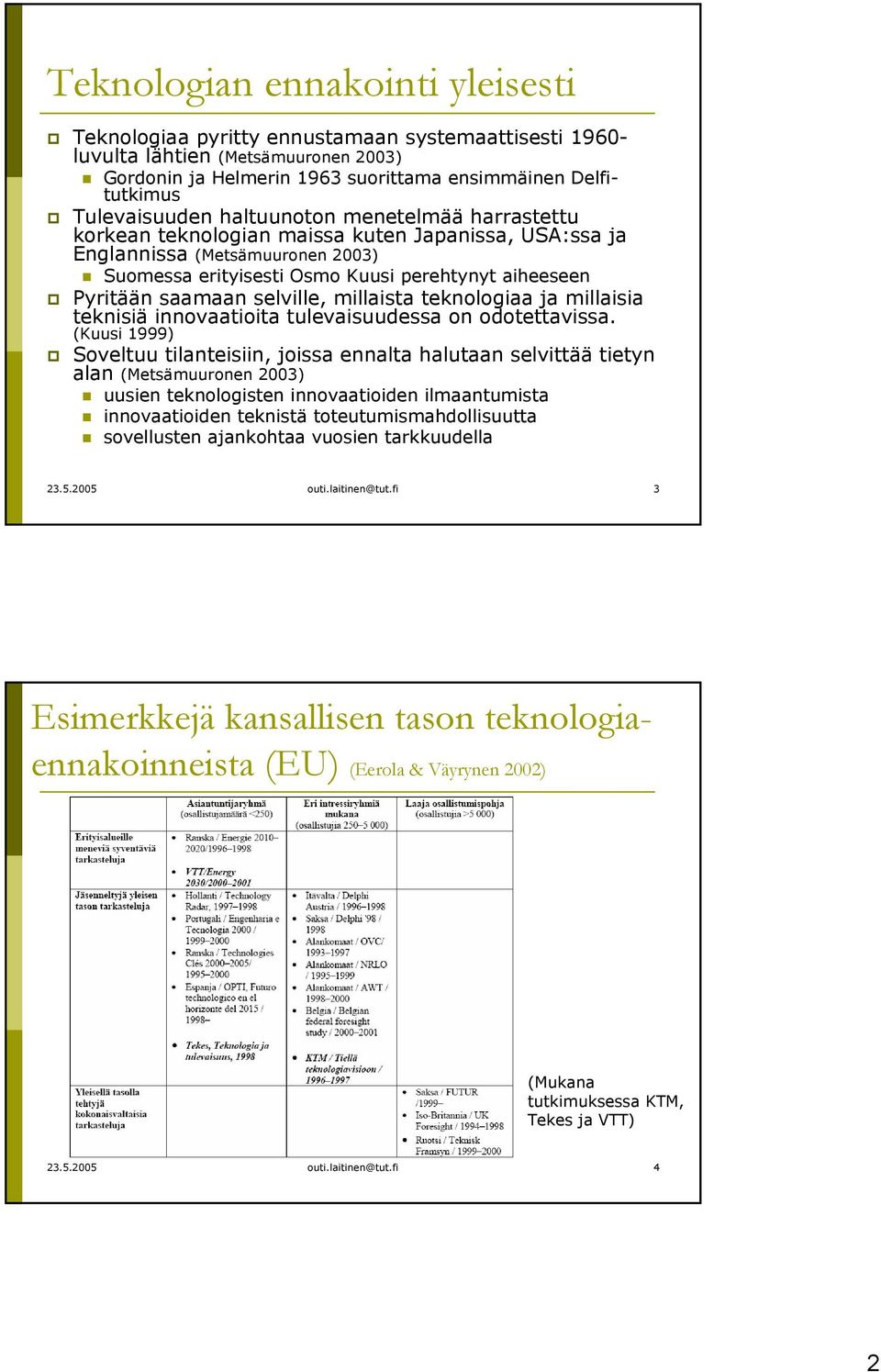 saamaan selville, millaista teknologiaa ja millaisia teknisiä innovaatioita tulevaisuudessa on odotettavissa.