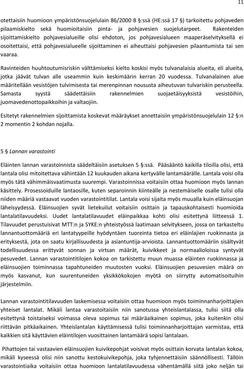 tai sen vaaraa. Ravinteiden huuhtoutumisriskin välttämiseksi kielto koskisi myös tulvanalaisia alueita, eli alueita, jotka jäävät tulvan alle useammin kuin keskimäärin kerran 20 vuodessa.