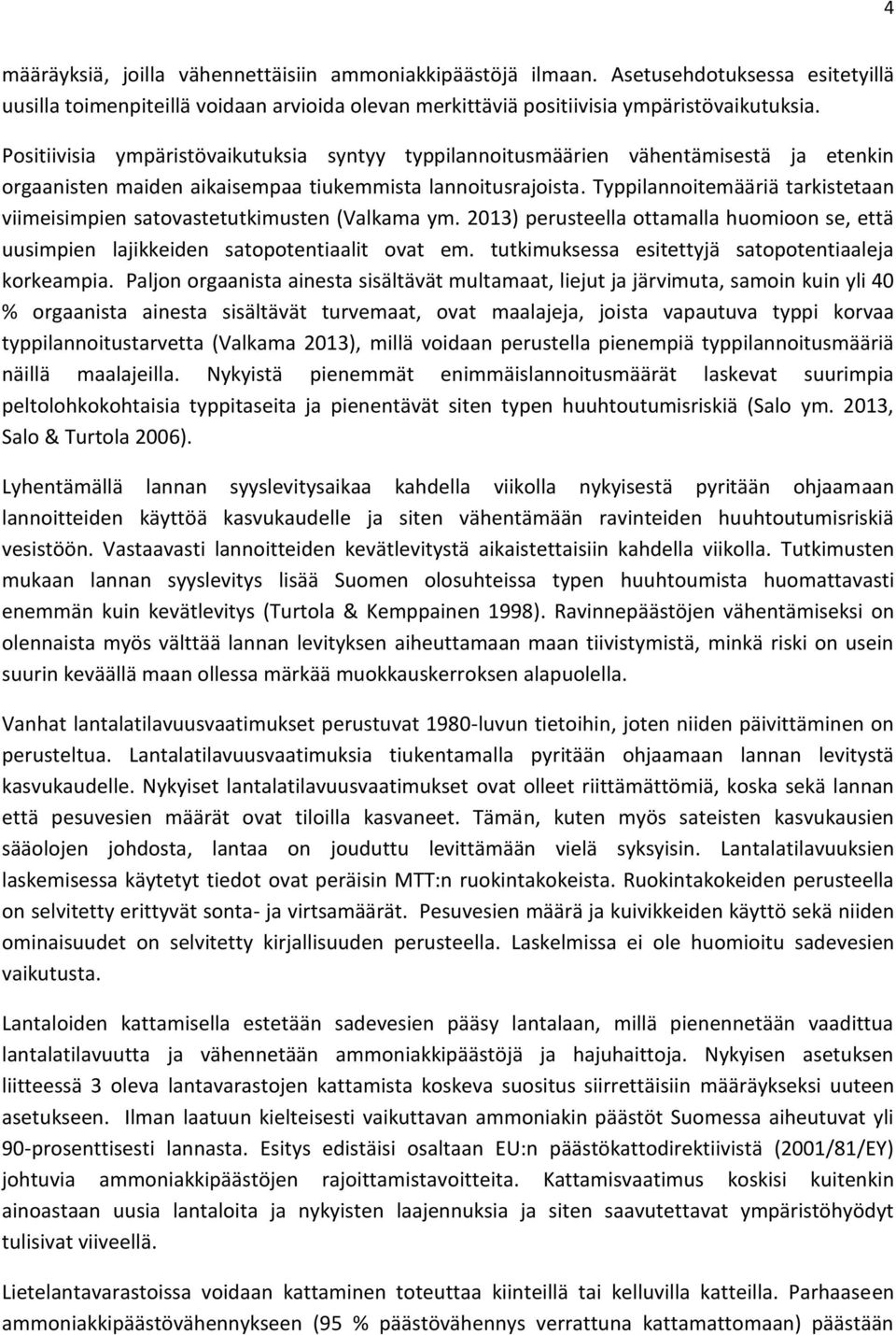 Typpilannoitemääriä tarkistetaan viimeisimpien satovastetutkimusten (Valkama ym. 2013) perusteella ottamalla huomioon se, että uusimpien lajikkeiden satopotentiaalit ovat em.