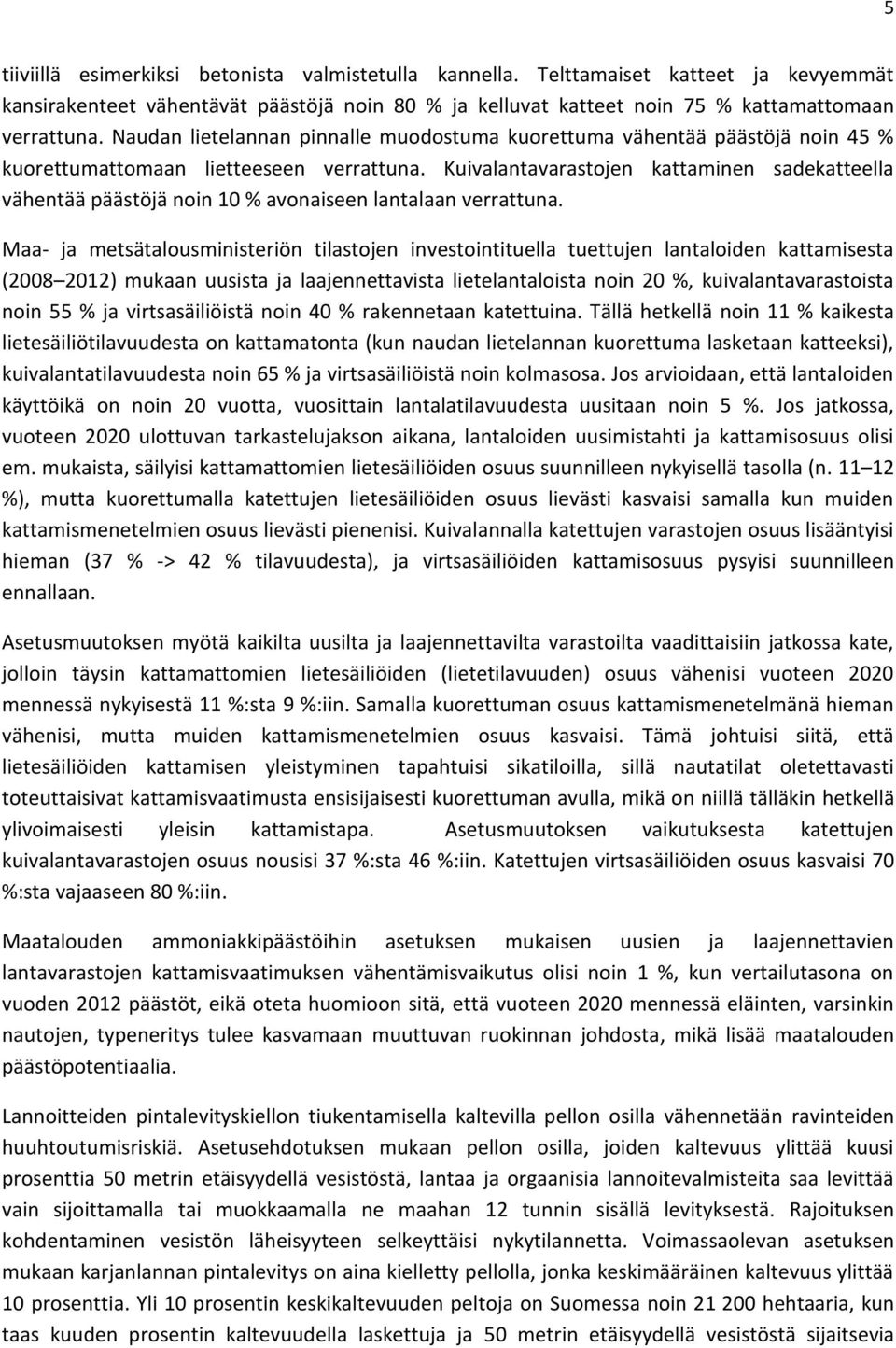 Kuivalantavarastojen kattaminen sadekatteella vähentää päästöjä noin 10 % avonaiseen lantalaan verrattuna.