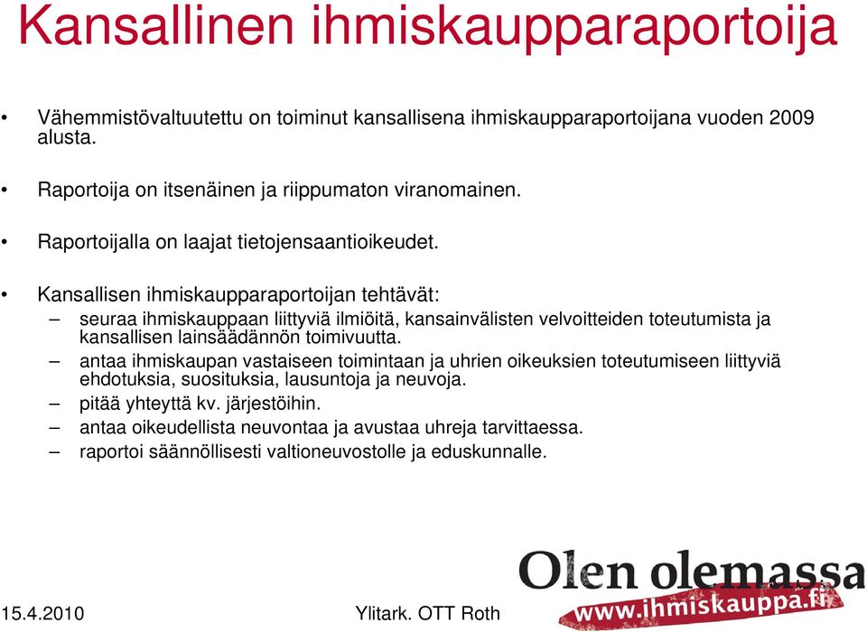 Kansallisen ihmiskaupparaportoijan tehtävät: seuraa ihmiskauppaan liittyviä ilmiöitä, kansainvälisten velvoitteiden toteutumista ja kansallisen lainsäädännön toimivuutta.