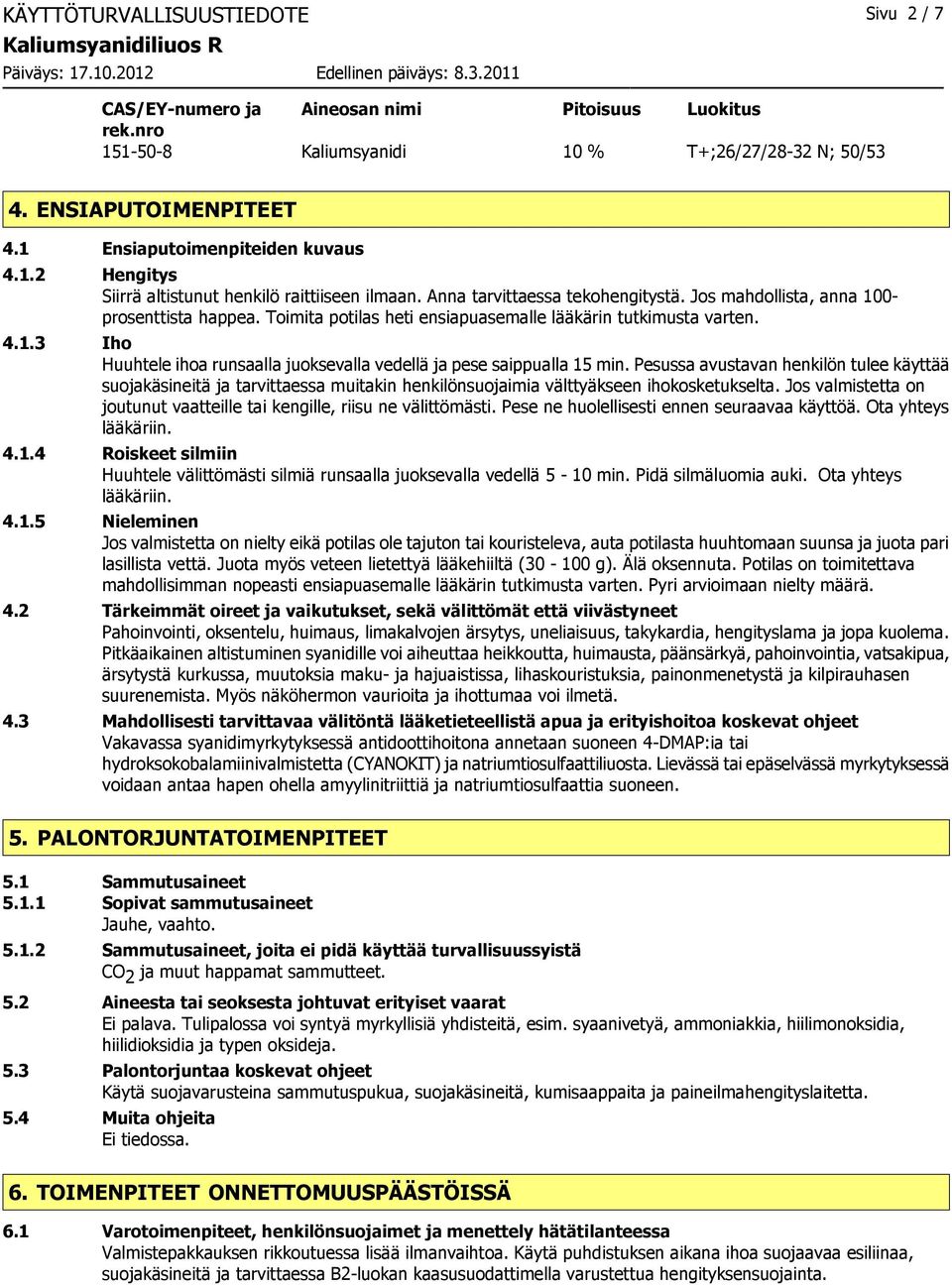 Toimita potilas heti ensiapuasemalle lääkärin tutkimusta varten. 4.1.3 Iho Huuhtele ihoa runsaalla juoksevalla vedellä ja pese saippualla 15 min.