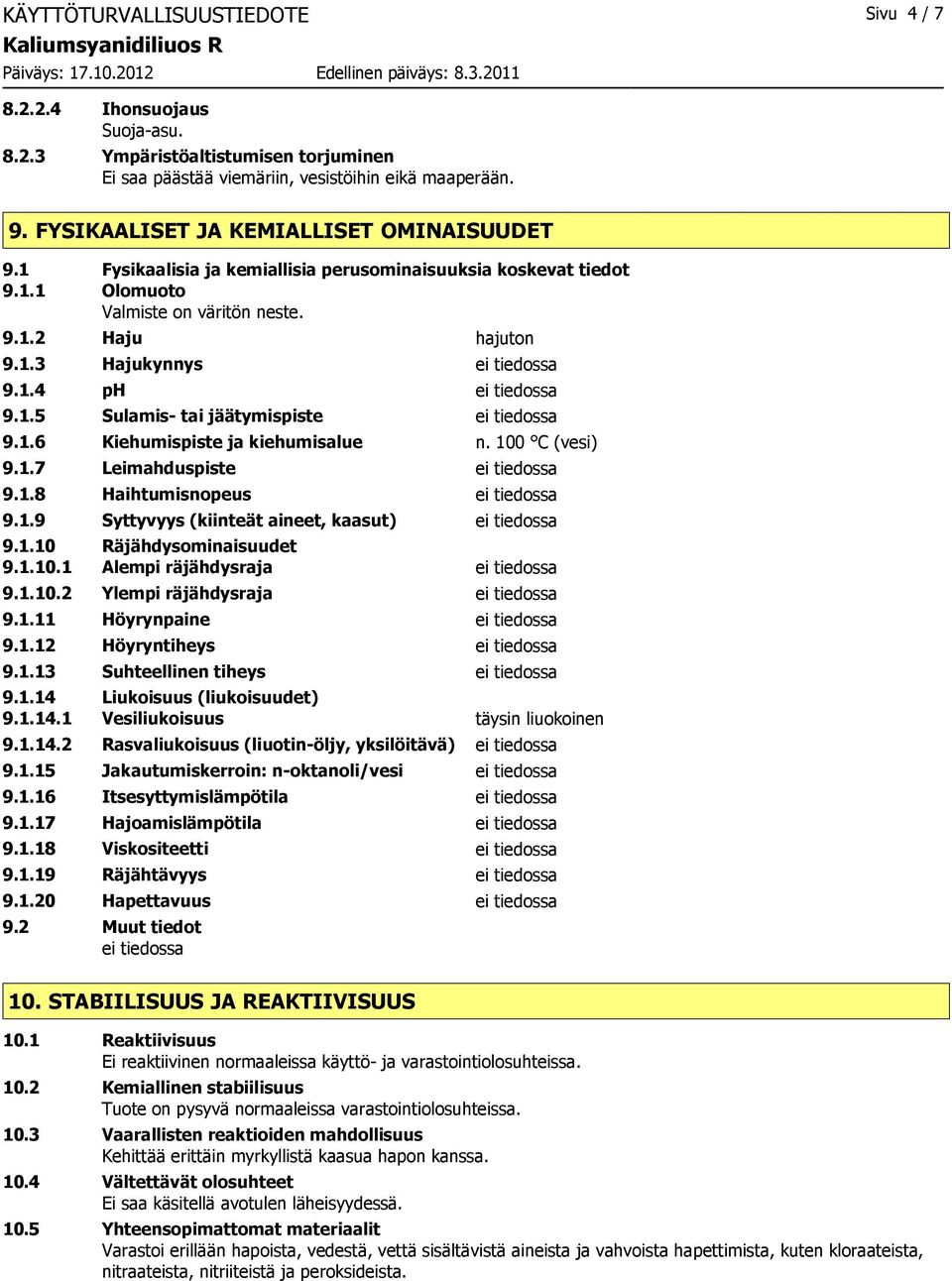 1.4 ph ei tiedossa 9.1.5 Sulamis- tai jäätymispiste ei tiedossa 9.1.6 Kiehumispiste ja kiehumisalue n. 100 C (vesi) 9.1.7 Leimahduspiste ei tiedossa 9.1.8 Haihtumisnopeus ei tiedossa 9.1.9 Syttyvyys (kiinteät aineet, kaasut) ei tiedossa 9.