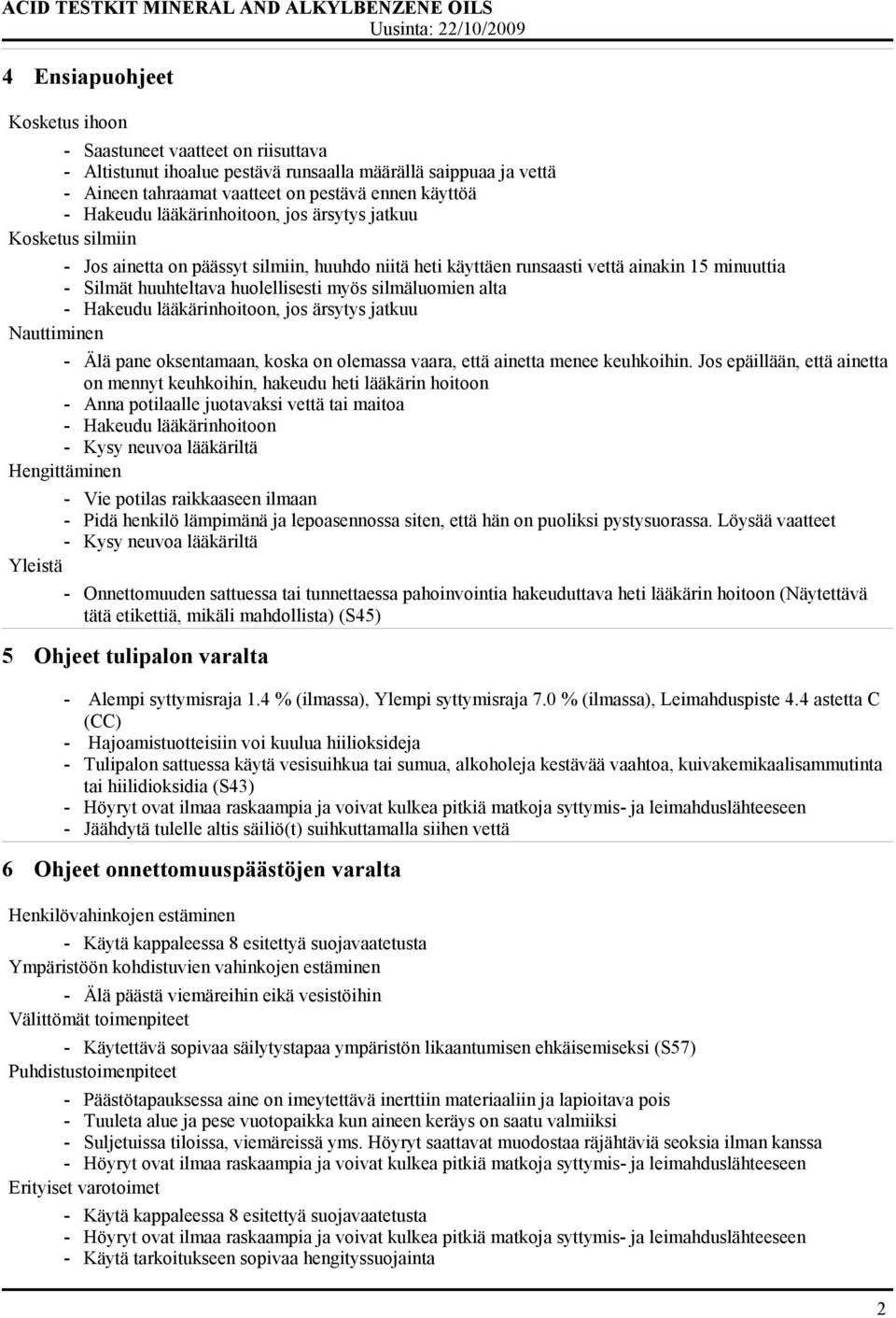 silmäluomien alta - Hakeudu lääkärinhoitoon, jos ärsytys jatkuu Nauttiminen - Älä pane oksentamaan, koska on olemassa vaara, että ainetta menee keuhkoihin.