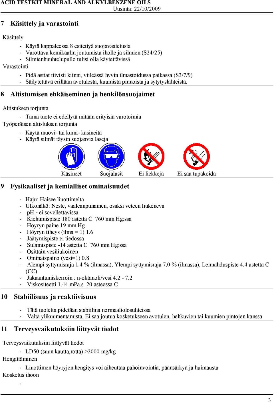 8 Altistumisen ehkäiseminen ja henkilönsuojaimet Altistuksen torjunta - Tämä tuote ei edellytä mitään erityisiä varotoimia Työperäisen altistuksen torjunta - Käytä muovi- tai kumi- käsineitä - Käytä