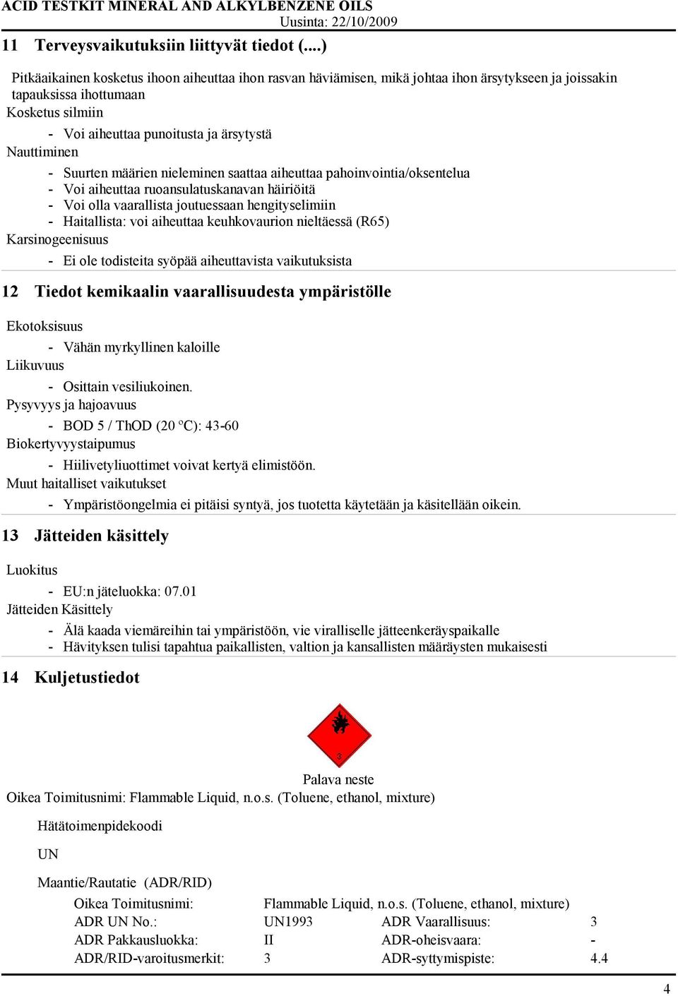 Nauttiminen - Suurten määrien nieleminen saattaa aiheuttaa pahoinvointia/oksentelua - Voi aiheuttaa ruoansulatuskanavan häiriöitä - Voi olla vaarallista joutuessaan hengityselimiin - Haitallista: voi