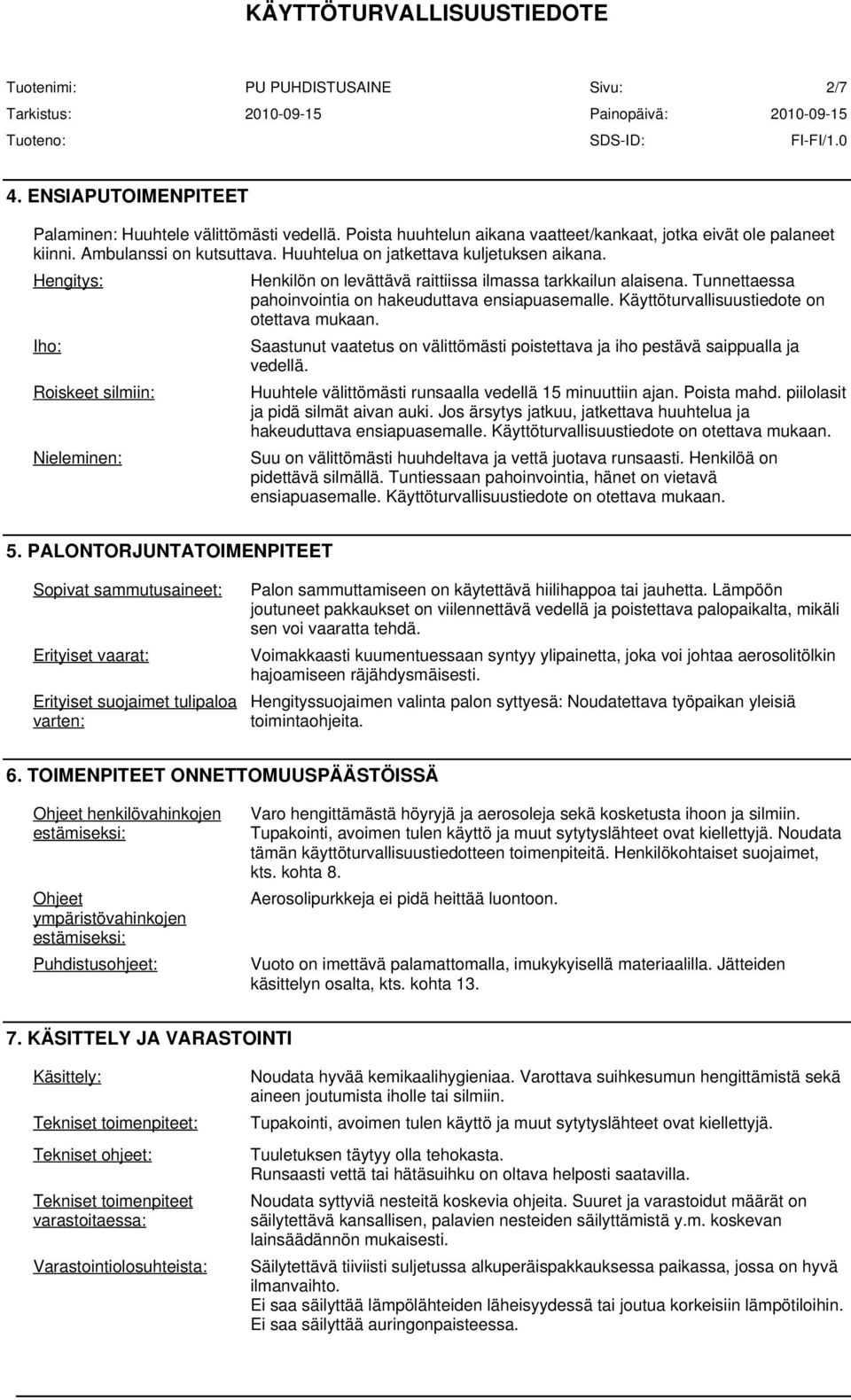 Tunnettaessa pahoinvointia on hakeuduttava ensiapuasemalle. Käyttöturvallisuustiedote on otettava mukaan. Saastunut vaatetus on välittömästi poistettava ja iho pestävä saippualla ja vedellä.