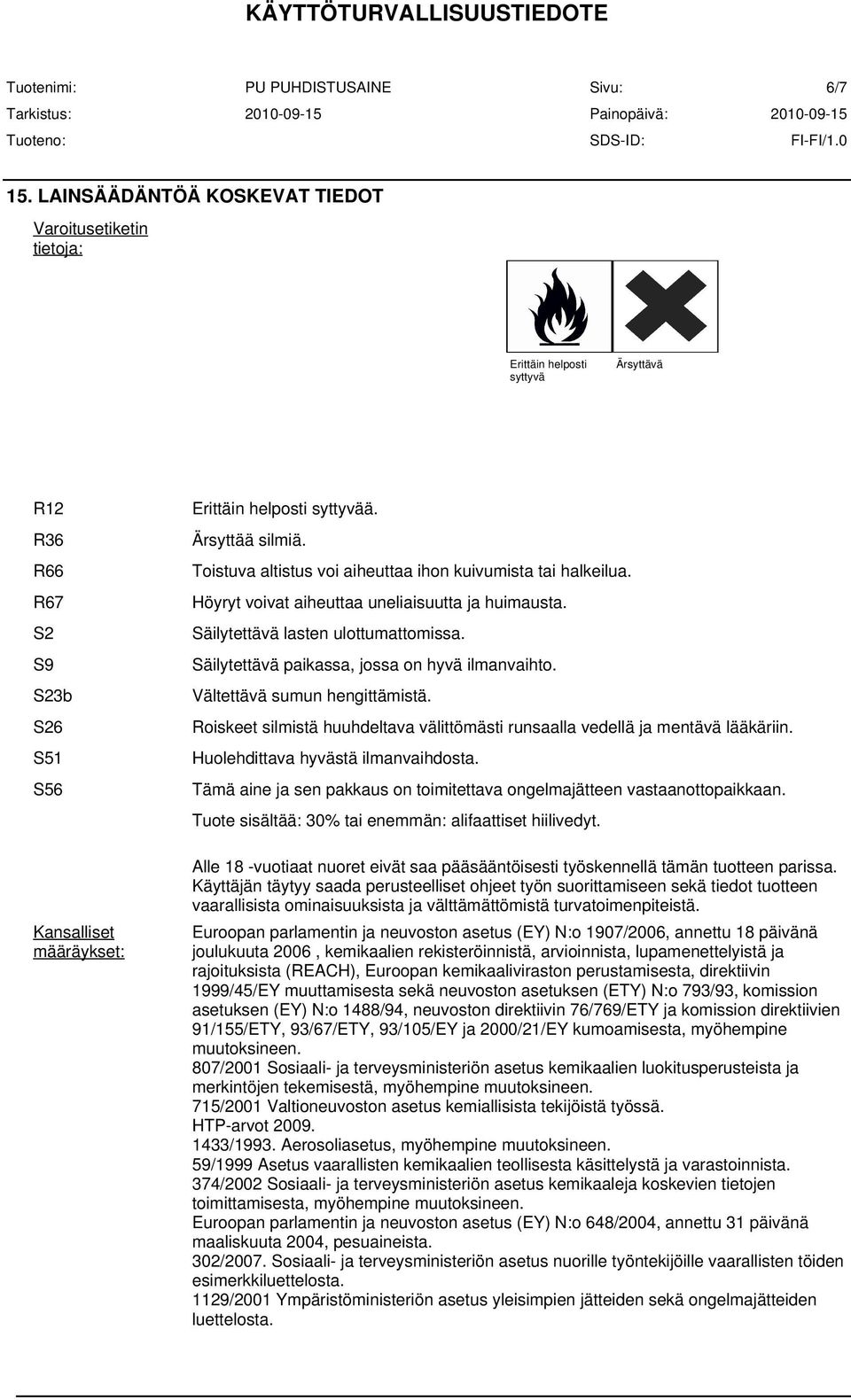 Säilytettävä paikassa, jossa on hyvä ilmanvaihto. Vältettävä sumun hengittämistä. Roiskeet silmistä huuhdeltava välittömästi runsaalla vedellä ja mentävä lääkäriin.