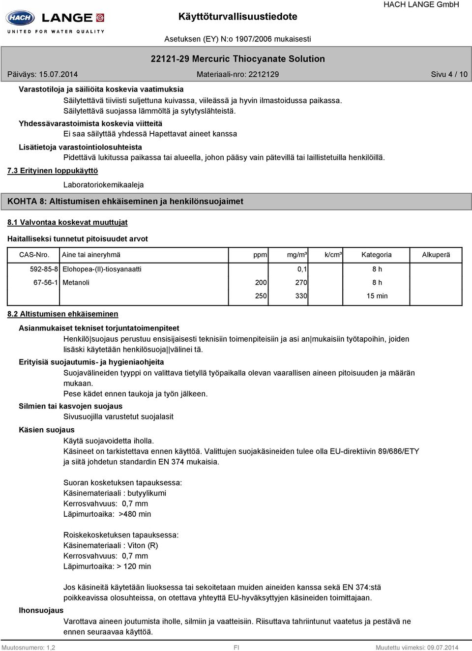 Yhdessävarastoimista koskevia viitteitä Ei saa säilyttää yhdessä Hapettavat aineet kanssa Lisätietoja varastointiolosuhteista Pidettävä lukitussa paikassa tai alueella, johon pääsy vain pätevillä tai