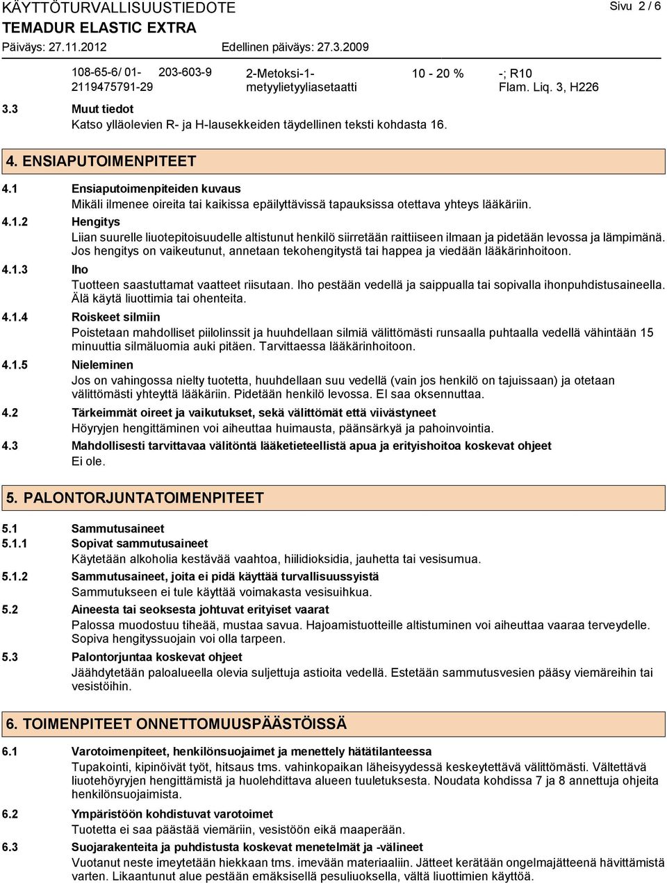 1 Ensiaputoimenpiteiden kuvaus Mikäli ilmenee oireita tai kaikissa epäilyttävissä tapauksissa otettava yhteys lääkäriin. 4.1.2 Hengitys Liian suurelle liuotepitoisuudelle altistunut henkilö siirretään raittiiseen ilmaan ja pidetään levossa ja lämpimänä.