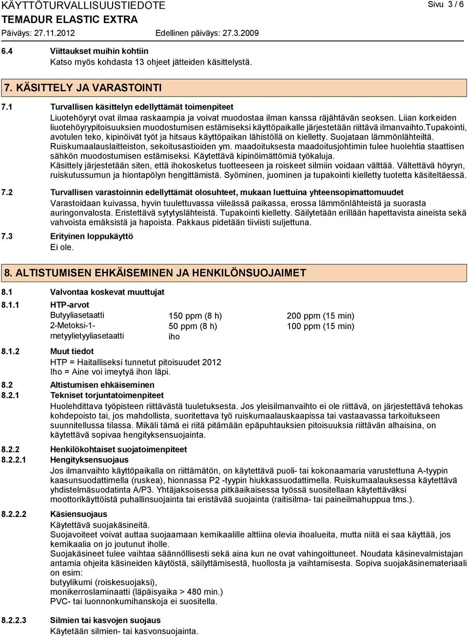 Liian korkeiden liuotehöyrypitoisuuksien muodostumisen estämiseksi käyttöpaikalle järjestetään riittävä ilmanvaihto.