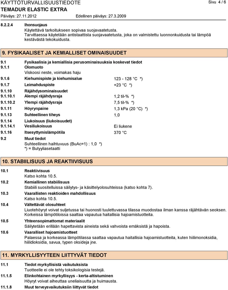 1 Fysikaalisia ja kemiallisia perusominaisuuksia koskevat tiedot 9.1.1 Olomuoto Viskoosi neste, voimakas haju 9.1.6 Kiehumispiste ja kiehumisalue 123-128 C *) 9.1.7 Leimahduspiste +23 C *) 9.1.10 Räjähdysominaisuudet 9.