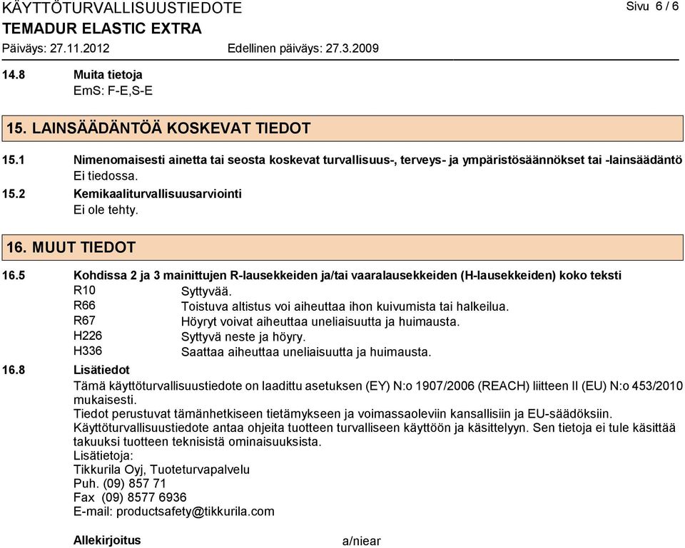 5 Kohdissa 2 ja 3 mainittujen R-lausekkeiden ja/tai vaaralausekkeiden (H-lausekkeiden) koko teksti R10 Syttyvää. R66 Toistuva altistus voi aiheuttaa ihon kuivumista tai halkeilua.