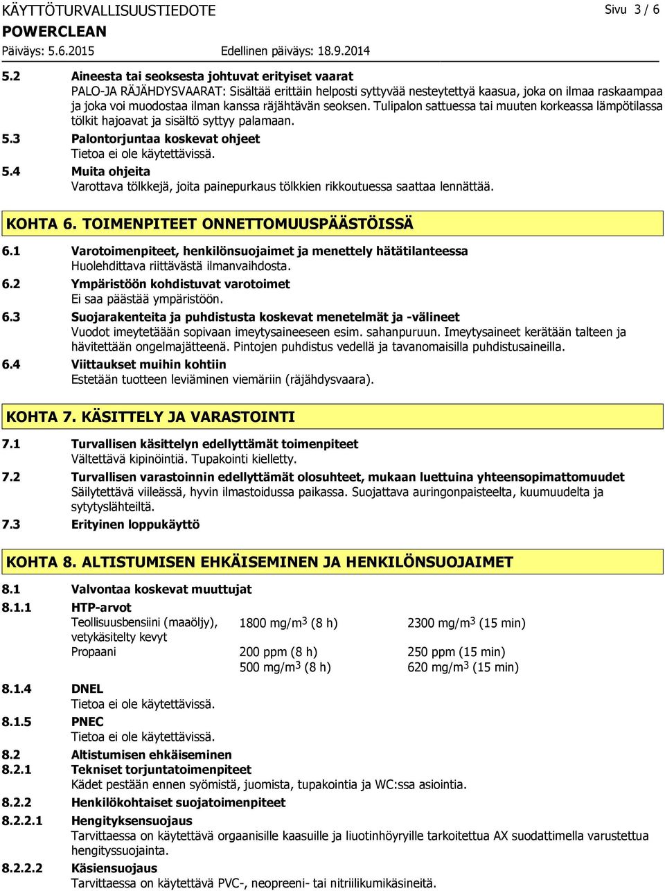 räjähtävän seoksen. Tulipalon sattuessa tai muuten korkeassa lämpötilassa tölkit hajoavat ja sisältö syttyy palamaan. 5.