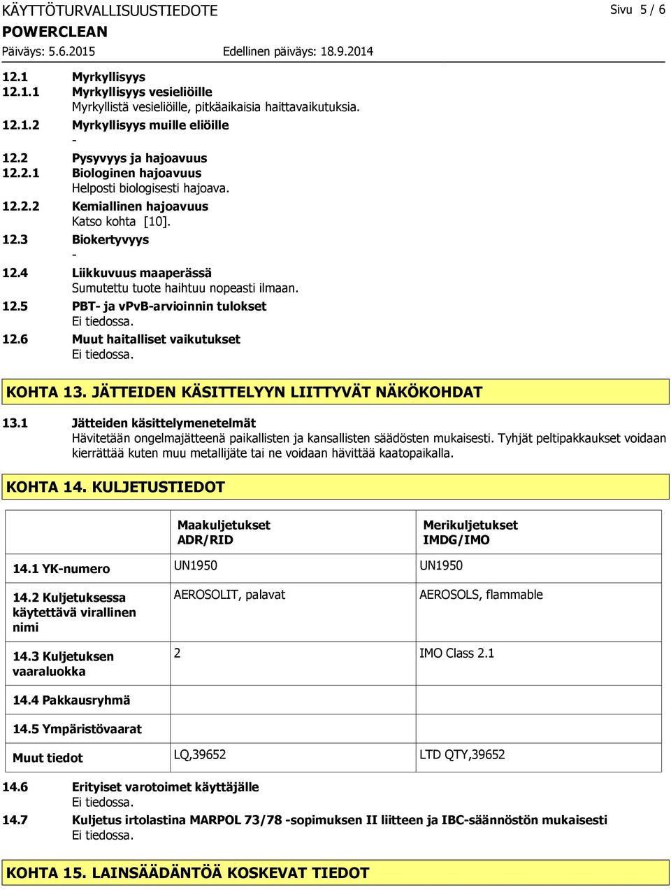 4 Liikkuvuus maaperässä Sumutettu tuote haihtuu nopeasti ilmaan. 12.5 PBT ja vpvbarvioinnin tulokset 12.6 Muut haitalliset vaikutukset KOHTA 13. JÄTTEIDEN KÄSITTELYYN LIITTYVÄT NÄKÖKOHDAT 13.