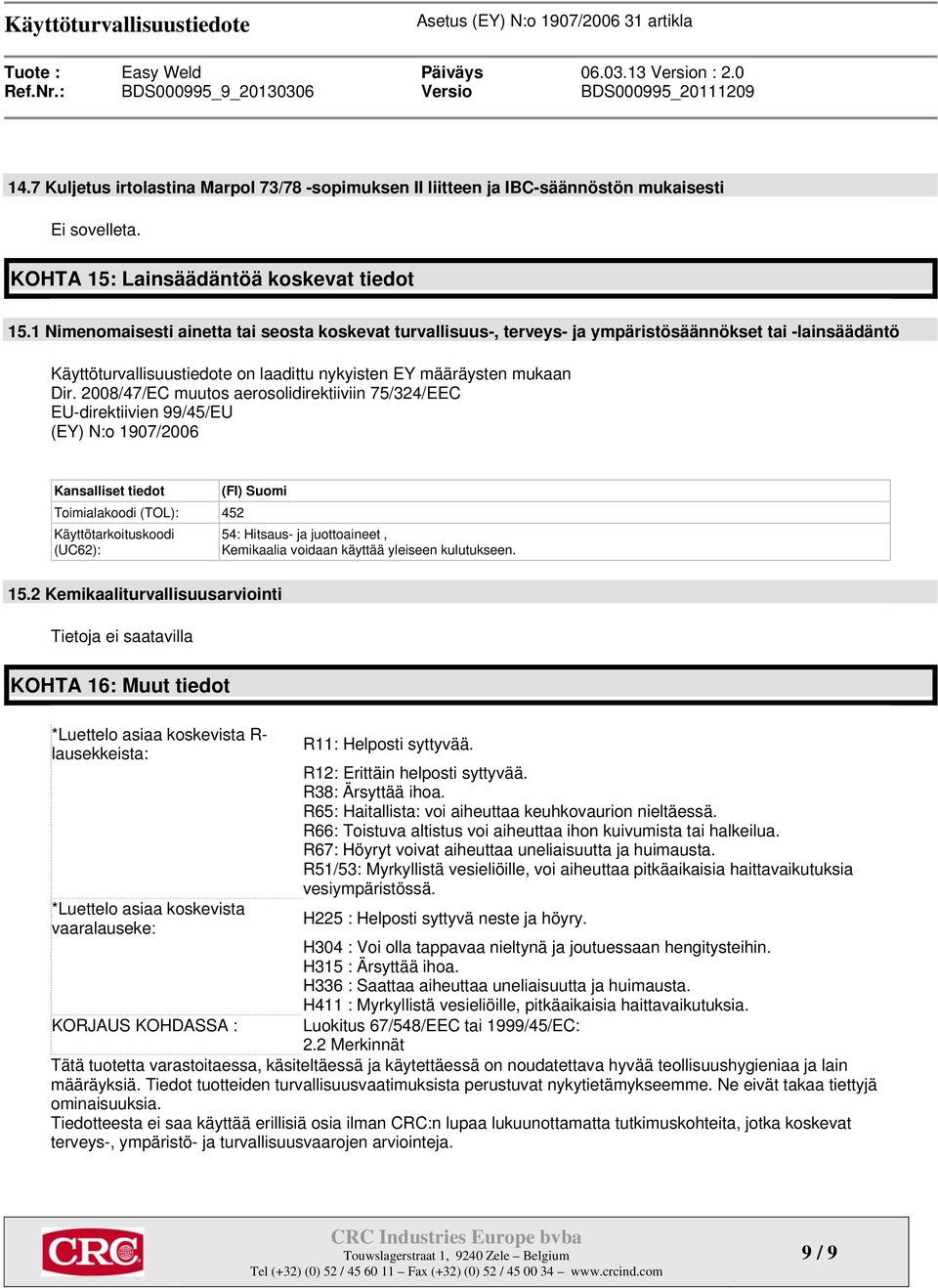 2008/47/EC muutos aerosolidirektiiviin 75/324/EEC EU-direktiivien 99/45/EU (EY) N:o 1907/2006 Kansalliset tiedot Toimialakoodi (TOL): 452 Käyttötarkoituskoodi (UC62): (FI) Suomi 54: Hitsaus- ja