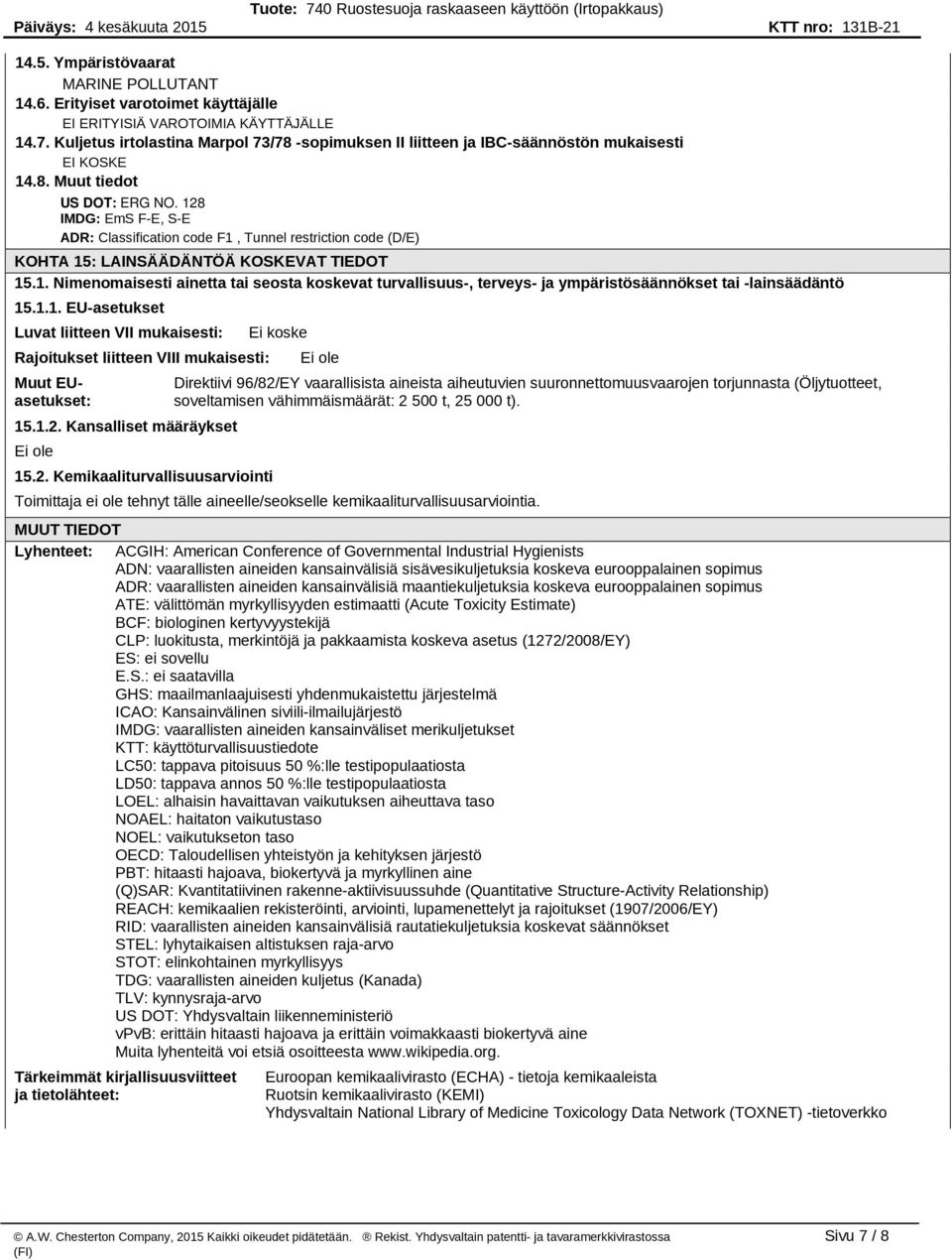 128 IMDG: EmS F-E, S-E ADR: Classification code F1, Tunnel restriction code (D/E) KOHTA 15: LAINSÄÄDÄNTÖÄ KOSKEVAT TIEDOT 15.1. Nimenomaisesti ainetta tai seosta koskevat turvallisuus-, terveys- ja ympäristösäännökset tai -lainsäädäntö 15.