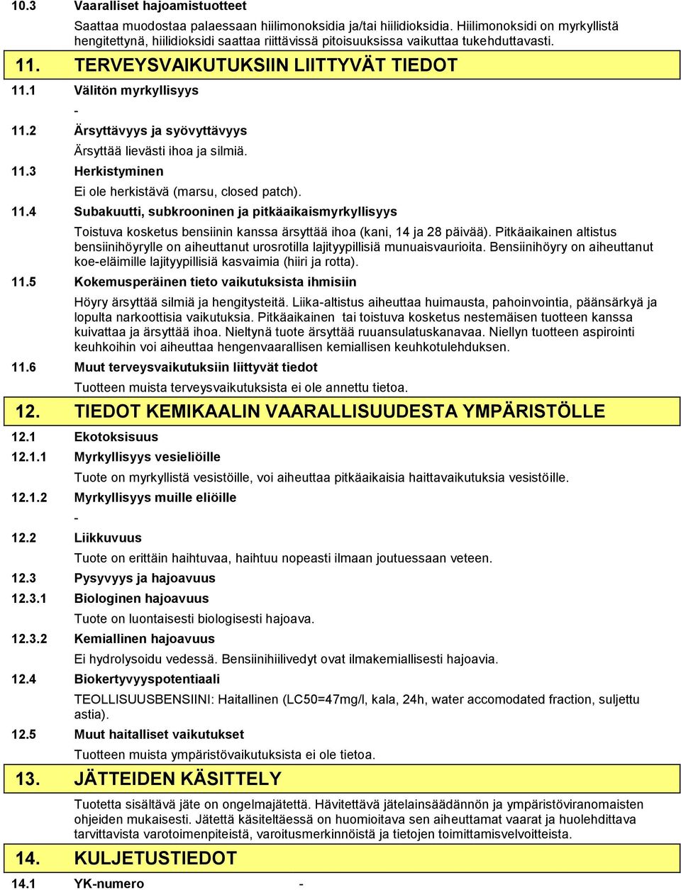 2 Ärsyttävyys ja syövyttävyys Ärsyttää lievästi ihoa ja silmiä. 11.3 Herkistyminen Ei ole herkistävä (marsu, closed patch). 11.4 Subakuutti, subkrooninen ja pitkäaikaismyrkyllisyys Toistuva kosketus bensiinin kanssa ärsyttää ihoa (kani, 14 ja 28 päivää).