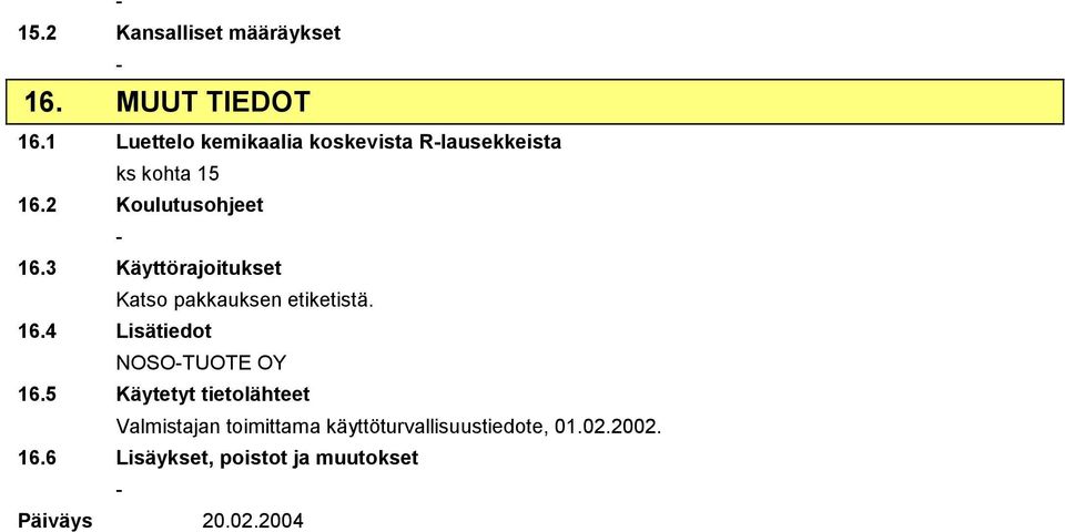 3 Käyttörajoitukset Katso pakkauksen etiketistä. 16.4 Lisätiedot NOSOTUOTE OY 16.