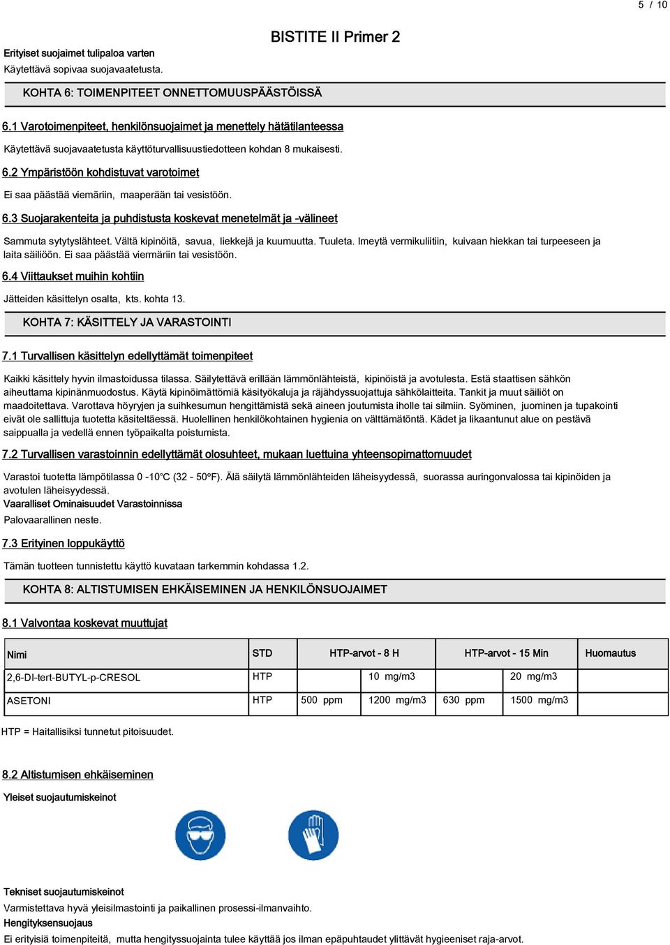 2 Ympäristöön kohdistuvat varotoimet Ei saa päästää viemäriin, maaperään tai vesistöön. 6.3 Suojarakenteita ja puhdistusta koskevat menetelmät ja -välineet Sammuta sytytyslähteet.