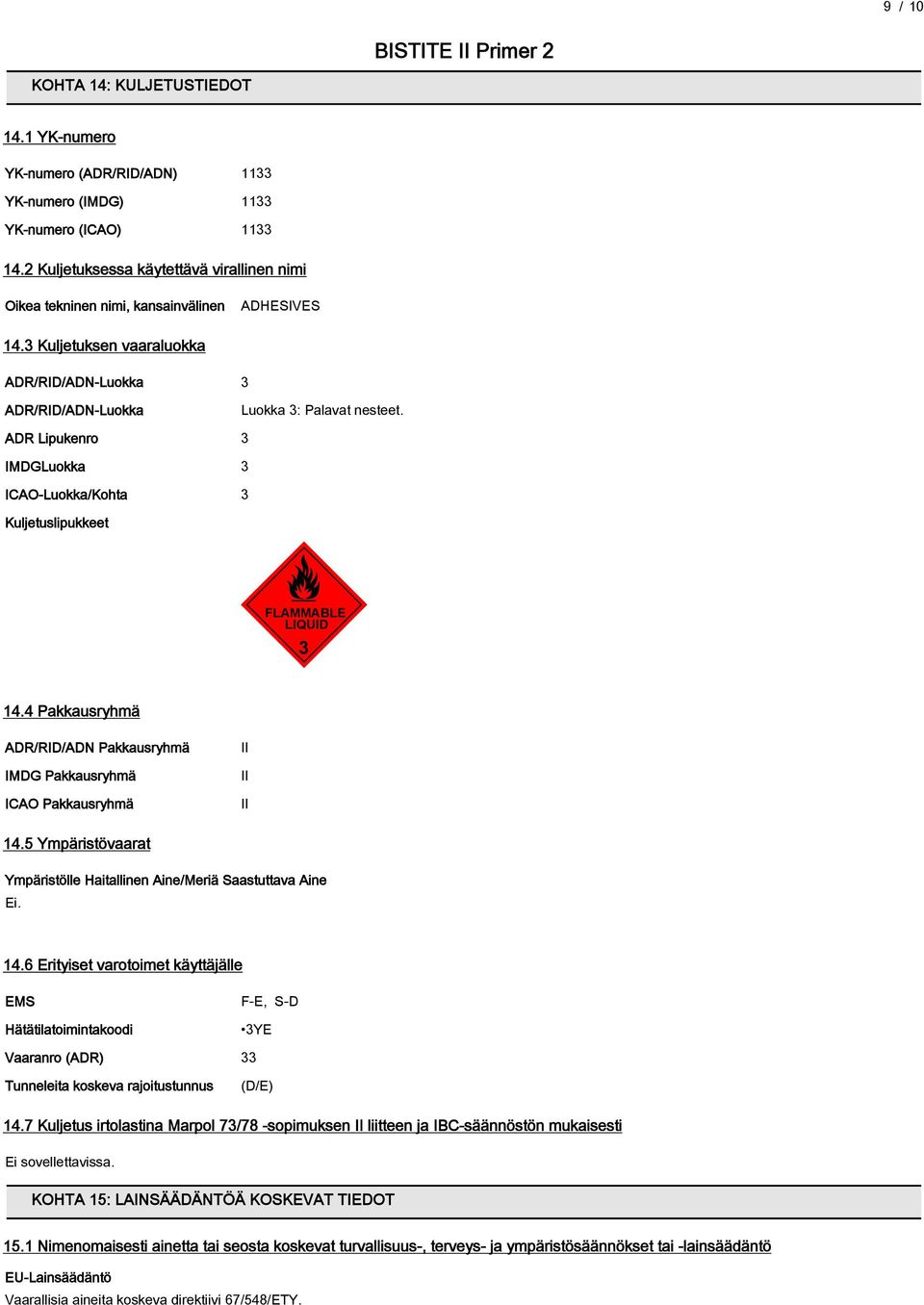 ADR Lipukenro 3 IMDGLuokka 3 ICAO-Luokka/Kohta 3 Kuljetuslipukkeet FLAMMABLE LIQUID 3 14.4 Pakkausryhmä ADR/RID/ADN Pakkausryhmä IMDG Pakkausryhmä ICAO Pakkausryhmä II II II 14.