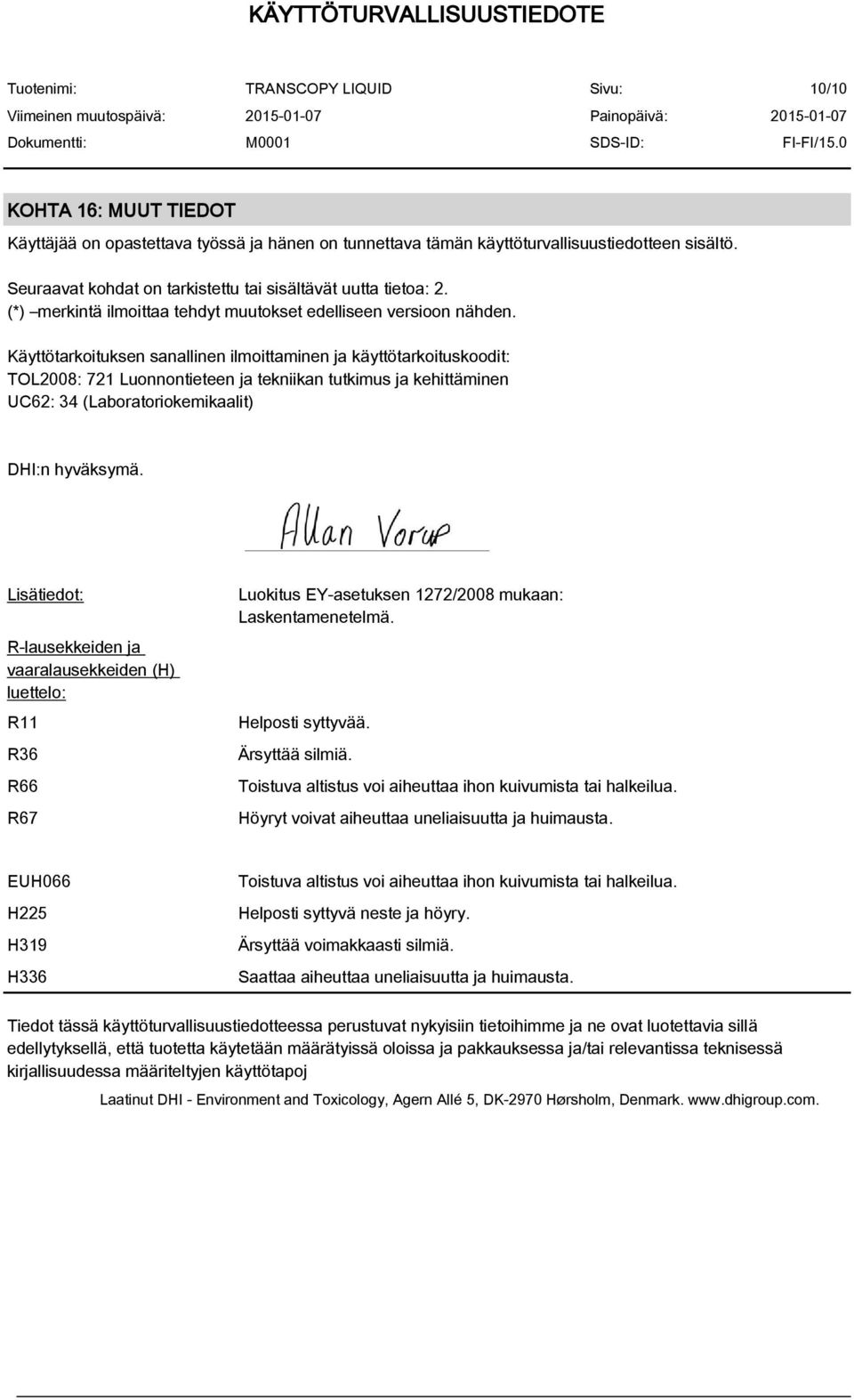 Käyttötarkoituksen sanallinen ilmoittaminen ja käyttötarkoituskoodit: TOL2008: 721 Luonnontieteen ja tekniikan tutkimus ja kehittäminen UC62: 34 (Laboratoriokemikaalit) DHI:n hyväksymä.