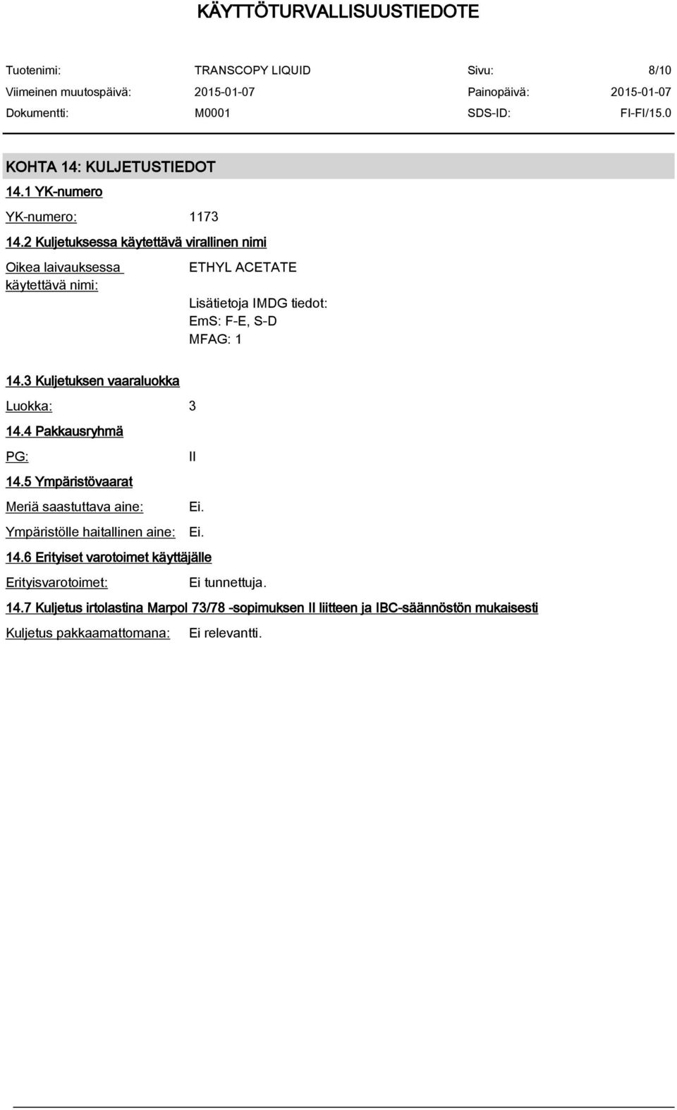 1 14.3 Kuljetuksen vaaraluokka Luokka: 3 14.4 Pakkausryhmä PG: II 14.5 Ympäristövaarat Meriä saastuttava aine: Ei.