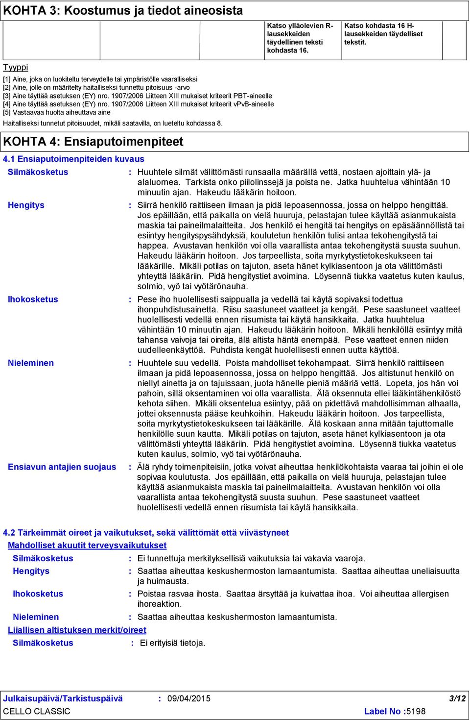 1907/2006 Liitteen XIII mukaiset kriteerit PBT-aineelle [4] Aine täyttää asetuksen (EY) nro.