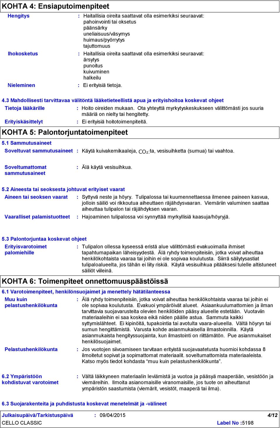 3 Mahdollisesti tarvittavaa välitöntä lääketieteellistä apua ja erityishoitoa koskevat ohjeet Tietoja lääkärille Erityiskäsittelyt Hoito oireiden mukaan.