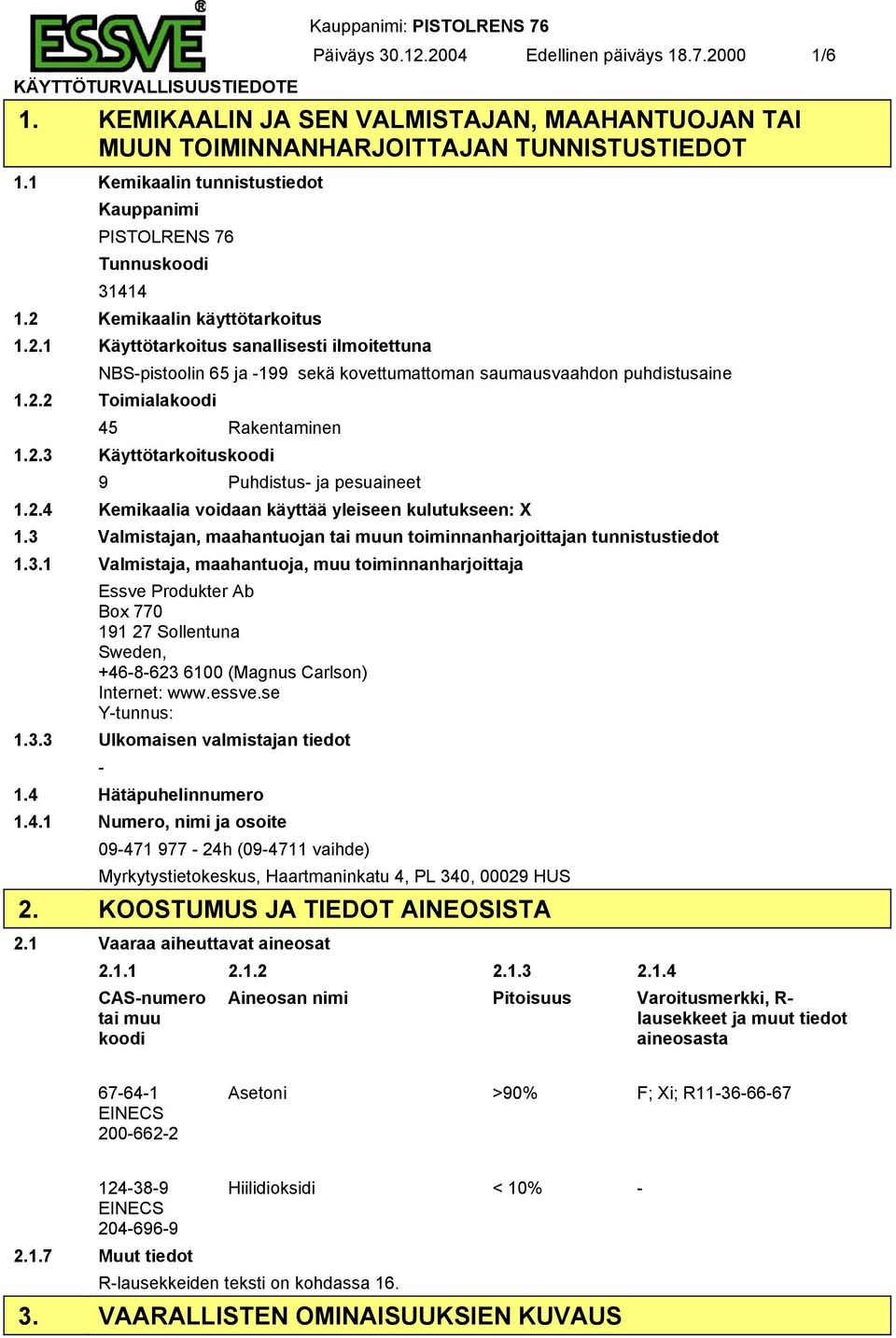 2.2 Toimialakoodi 45 Rakentaminen 1.2.3 Käyttötarkoituskoodi 9 Puhdistus ja pesuaineet 1.2.4 Kemikaalia voidaan käyttää yleiseen kulutukseen: X 1.