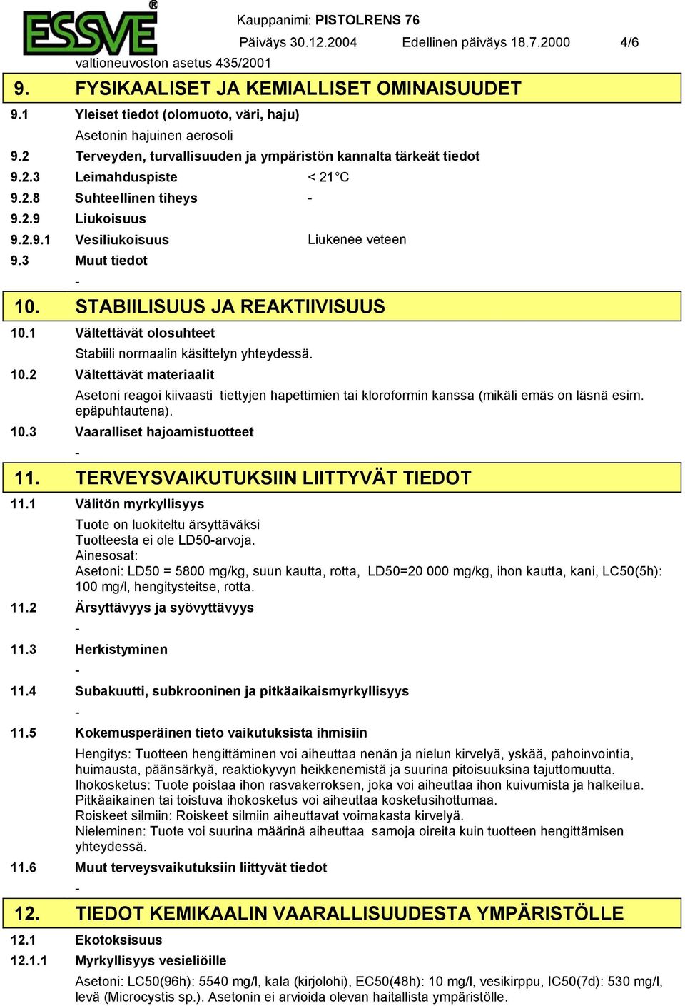 2.9.1 Vesiliukoisuus Liukenee veteen 9.3 Muut tiedot 10. STABIILISUUS JA REAKTIIVISUUS 10.1 Vältettävät olosuhteet Stabiili normaalin käsittelyn yhteydessä. 10.2 Vältettävät materiaalit Asetoni reagoi kiivaasti tiettyjen hapettimien tai kloroformin kanssa (mikäli emäs on läsnä esim.